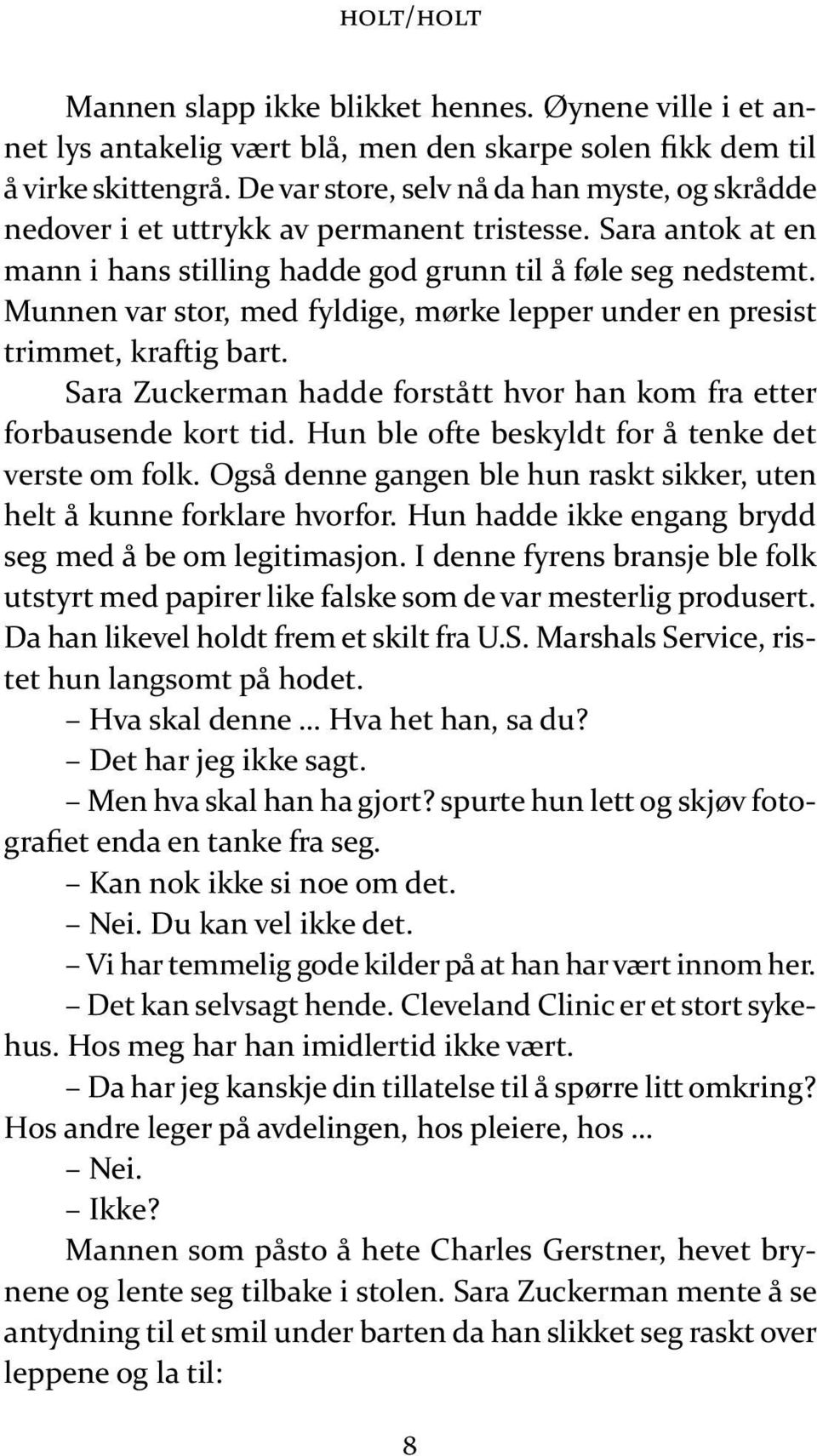 Mun nen var stor, med fyl di ge, mør ke lep per un der en pre sist trim met, kraf tig bart. Sara Zuckerman had de for stått hvor han kom fra et ter for bau sen de kort tid.