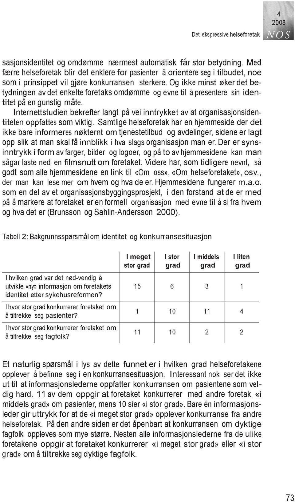 Og ikke minst øker det betydningen av det enkelte foretaks omdømme og evne til å presentere sin identitet på en gunstig måte.