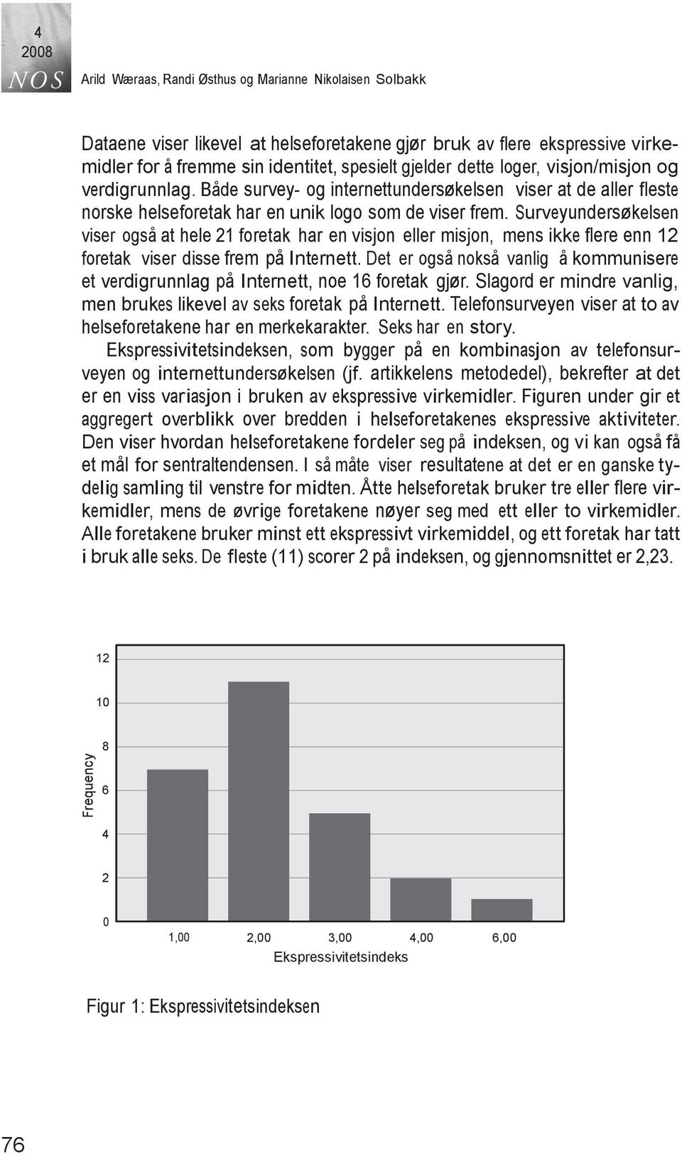 Surveyundersøkelsen viser også at hele 21 foretak har en visjon eller misjon, mens ikke flere enn 12 foretak viser disse frem på Internett.