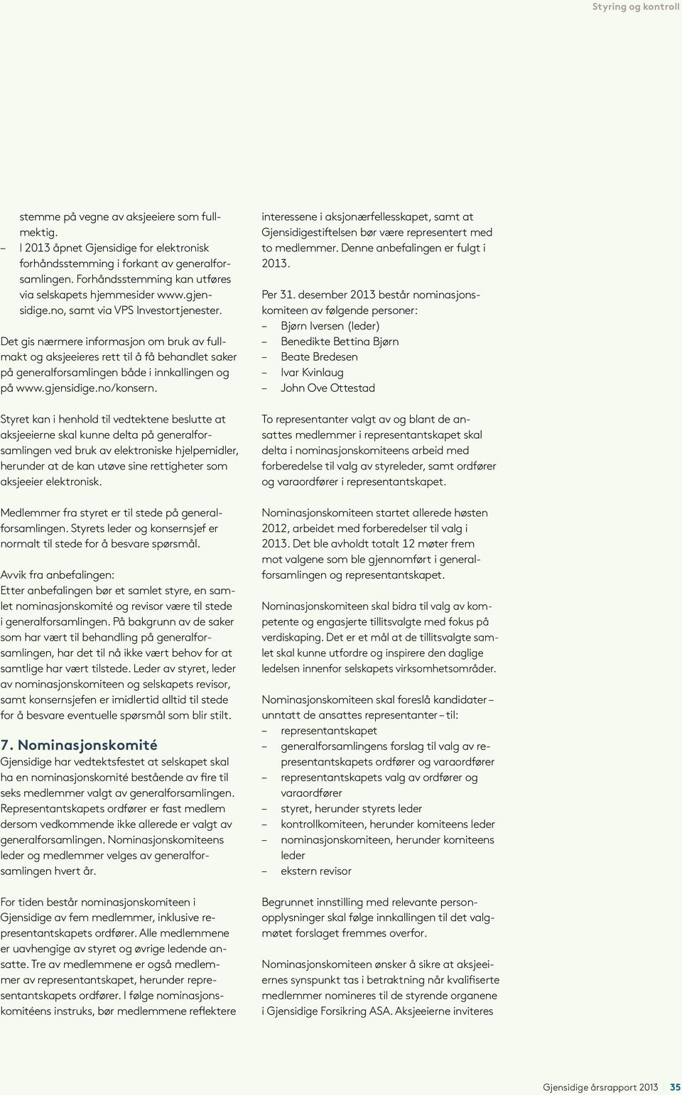 Det gis nærmere informasjon om bruk av fullmakt og aksjeeieres rett til å få behandlet saker på generalforsamlingen både i innkallingen og på www.gjensidige.no/konsern.