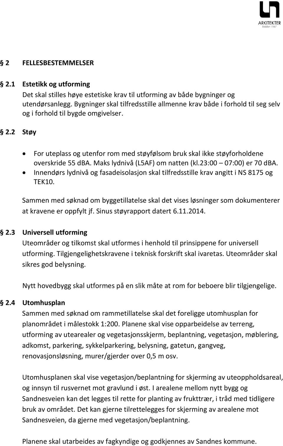 2 Støy For uteplass og utenfor rom med støyfølsom bruk skal ikke støyforholdene overskride 55 dba. Maks lydnivå (L5AF) om natten (kl.23:00 07:00) er 70 dba.