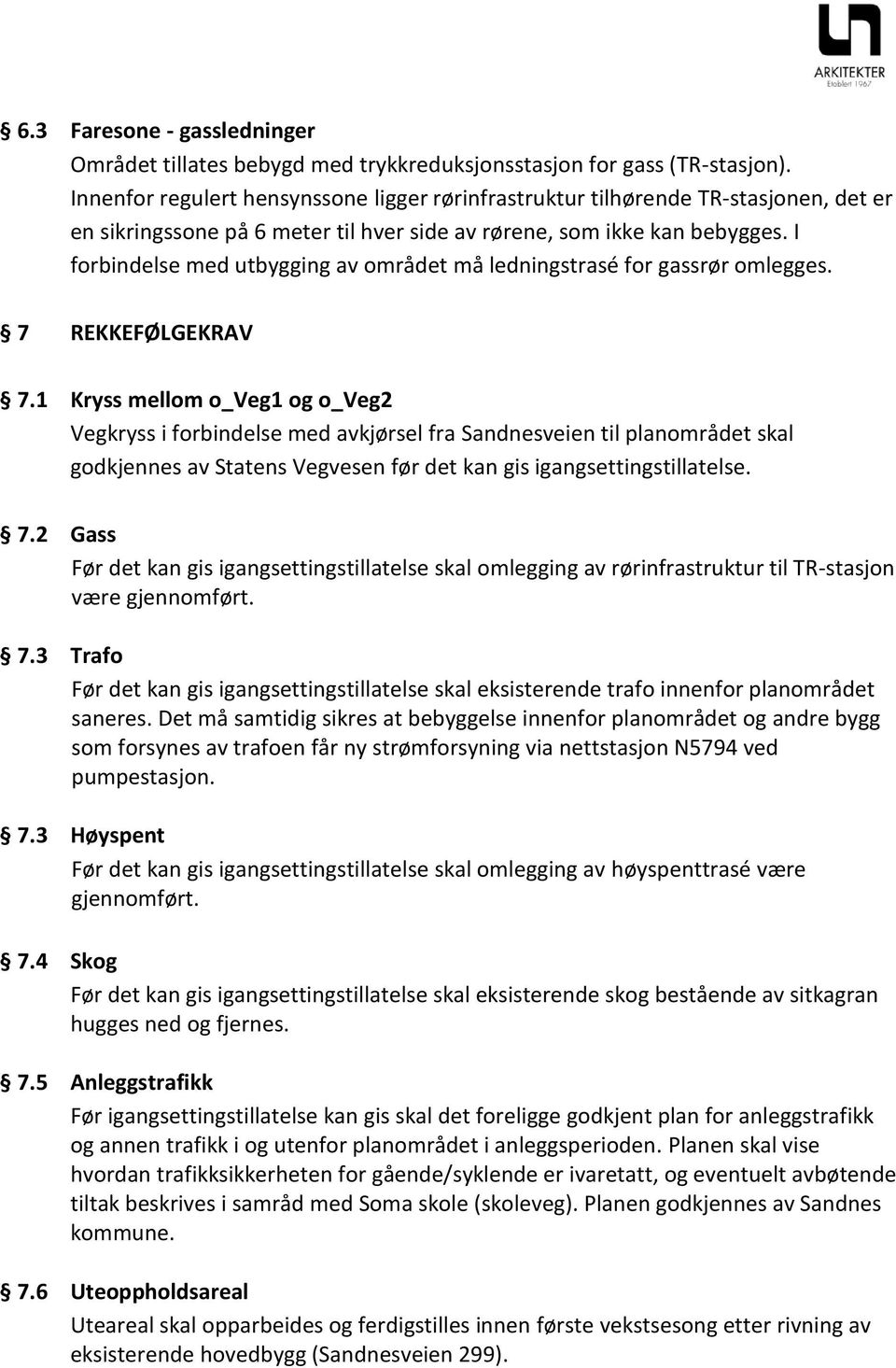 I forbindelse med utbygging av området må ledningstrasé for gassrør omlegges. 7 REKKEFØLGEKRAV 7.