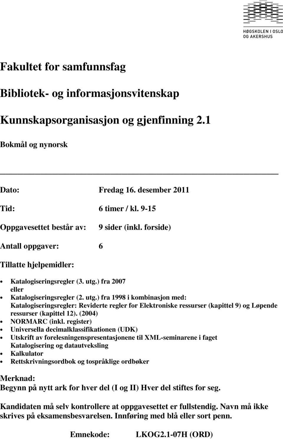 ) fra 2007 eller Katalogiseringsregler (2. utg.) fra 1998 i kombinasjon med: Katalogiseringsregler: Reviderte regler for Elektroniske ressurser (kapittel 9) og Løpende ressurser (kapittel 12).