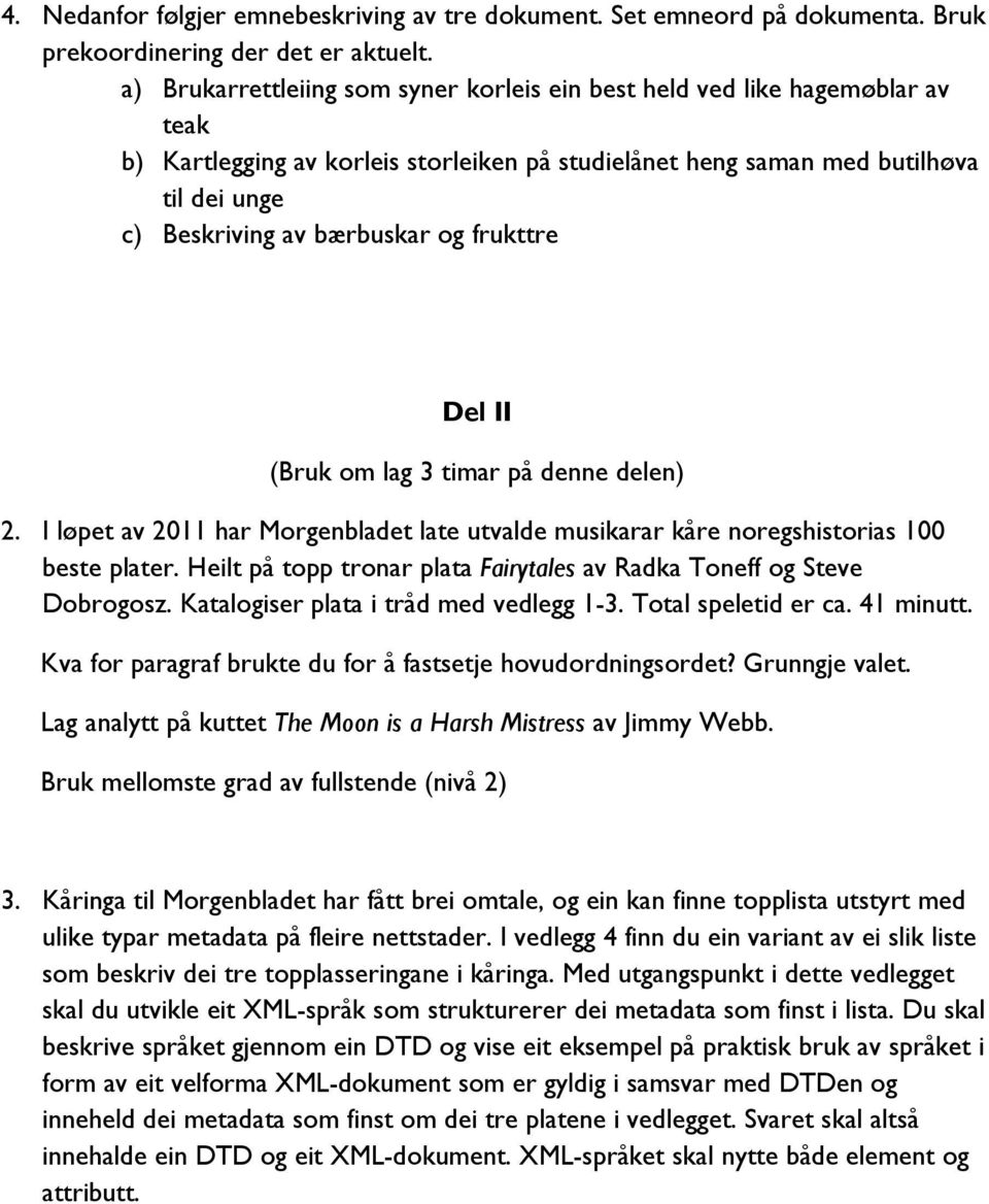 frukttre Del II (Bruk om lag 3 timar på denne delen) 2. I løpet av 2011 har Morgenbladet late utvalde musikarar kåre noregshistorias 100 beste plater.
