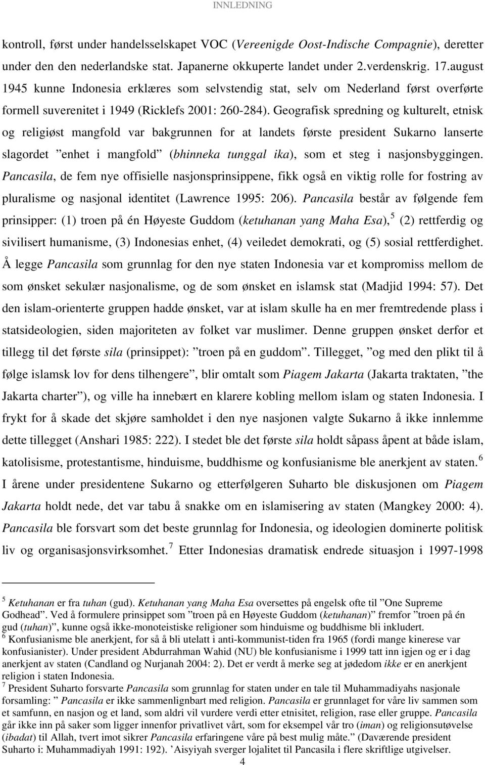 Geografisk spredning og kulturelt, etnisk og religiøst mangfold var bakgrunnen for at landets første president Sukarno lanserte slagordet enhet i mangfold (bhinneka tunggal ika), som et steg i