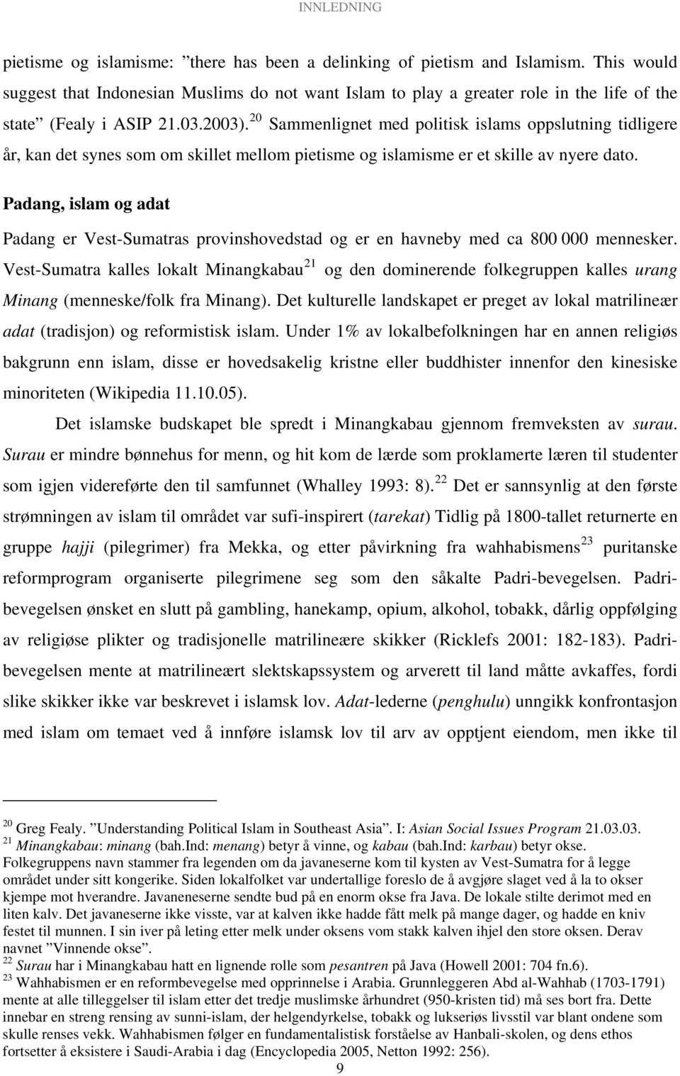 20 Sammenlignet med politisk islams oppslutning tidligere år, kan det synes som om skillet mellom pietisme og islamisme er et skille av nyere dato.