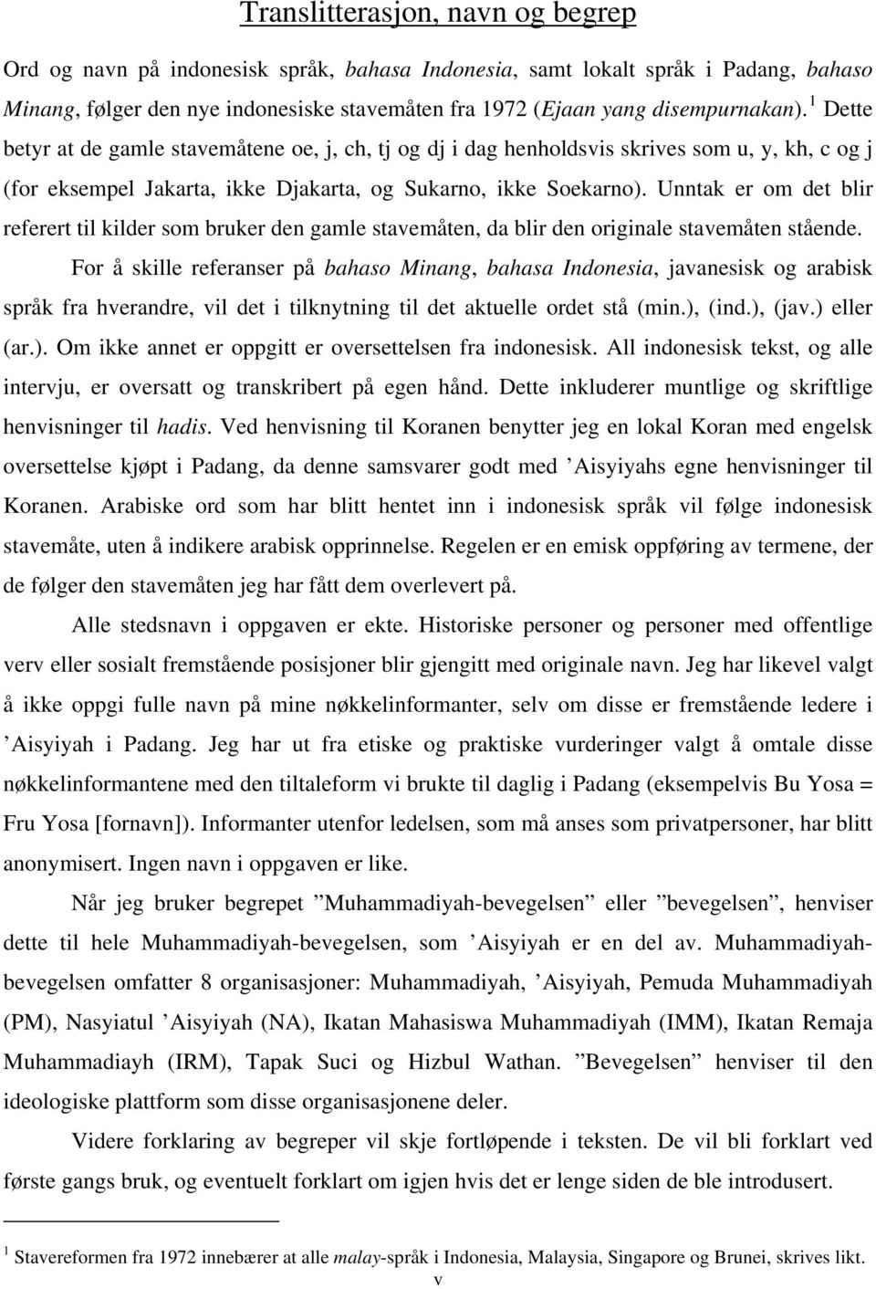 Unntak er om det blir referert til kilder som bruker den gamle stavemåten, da blir den originale stavemåten stående.