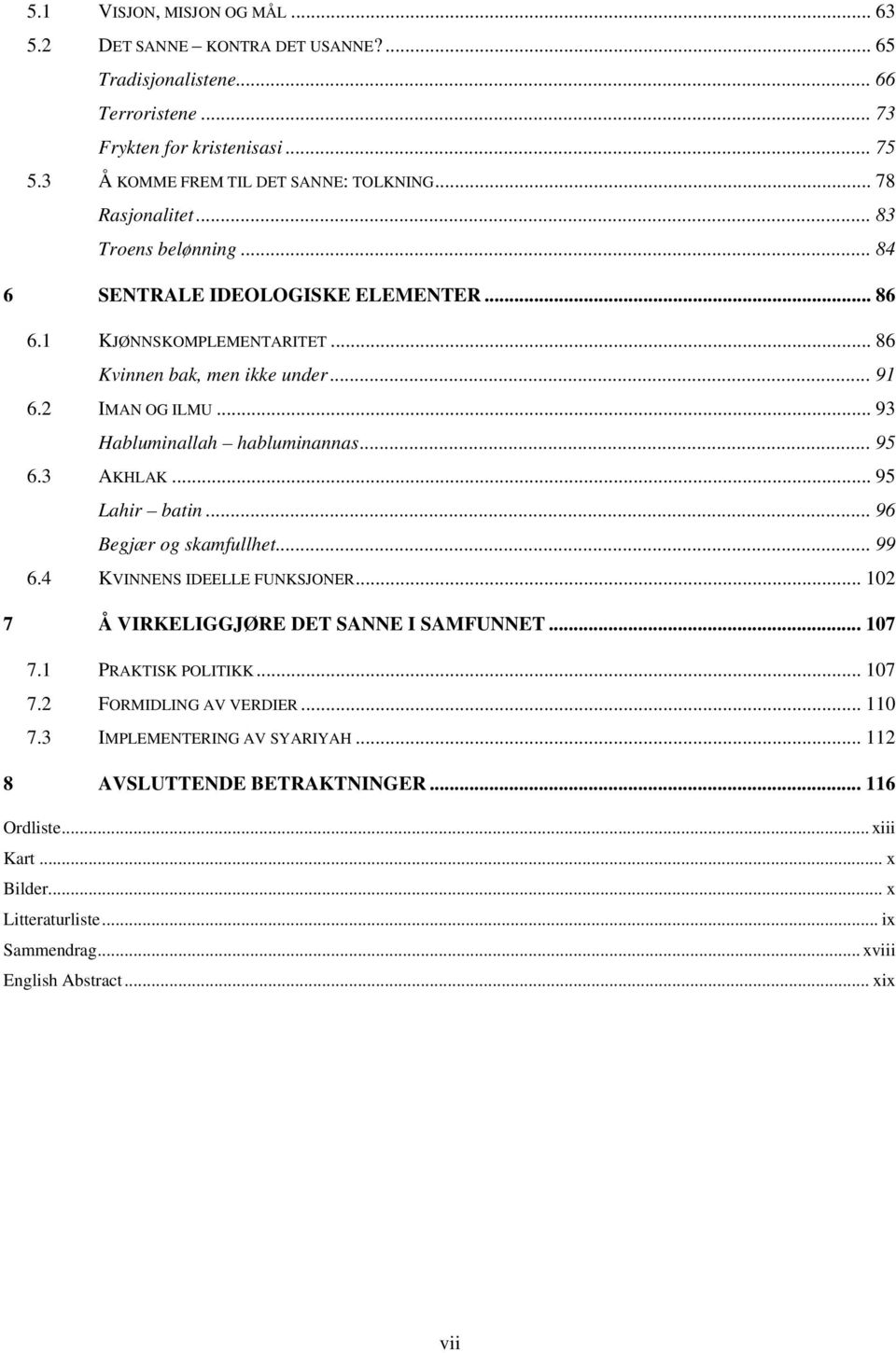 .. 93 Habluminallah habluminannas... 95 6.3 AKHLAK... 95 Lahir batin... 96 Begjær og skamfullhet... 99 6.4 KVINNENS IDEELLE FUNKSJONER... 102 7 Å VIRKELIGGJØRE DET SANNE I SAMFUNNET... 107 7.