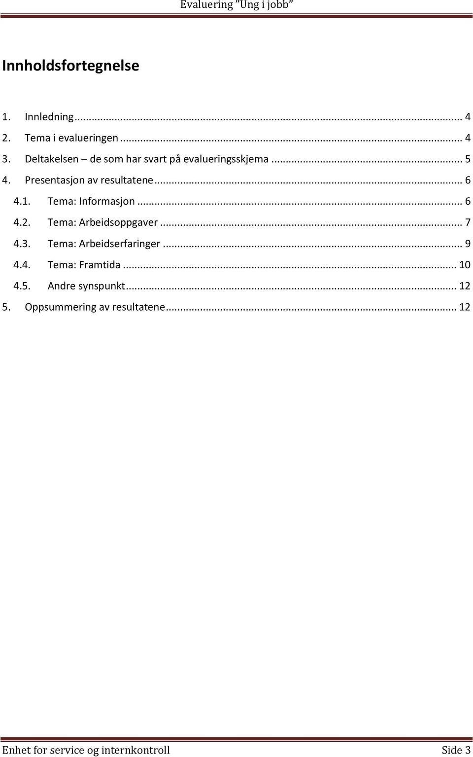 1. Tema: Informasjon... 6.. Tema: Arbeidsoppgaver... 7.. Tema: Arbeidserfaringer... 9.