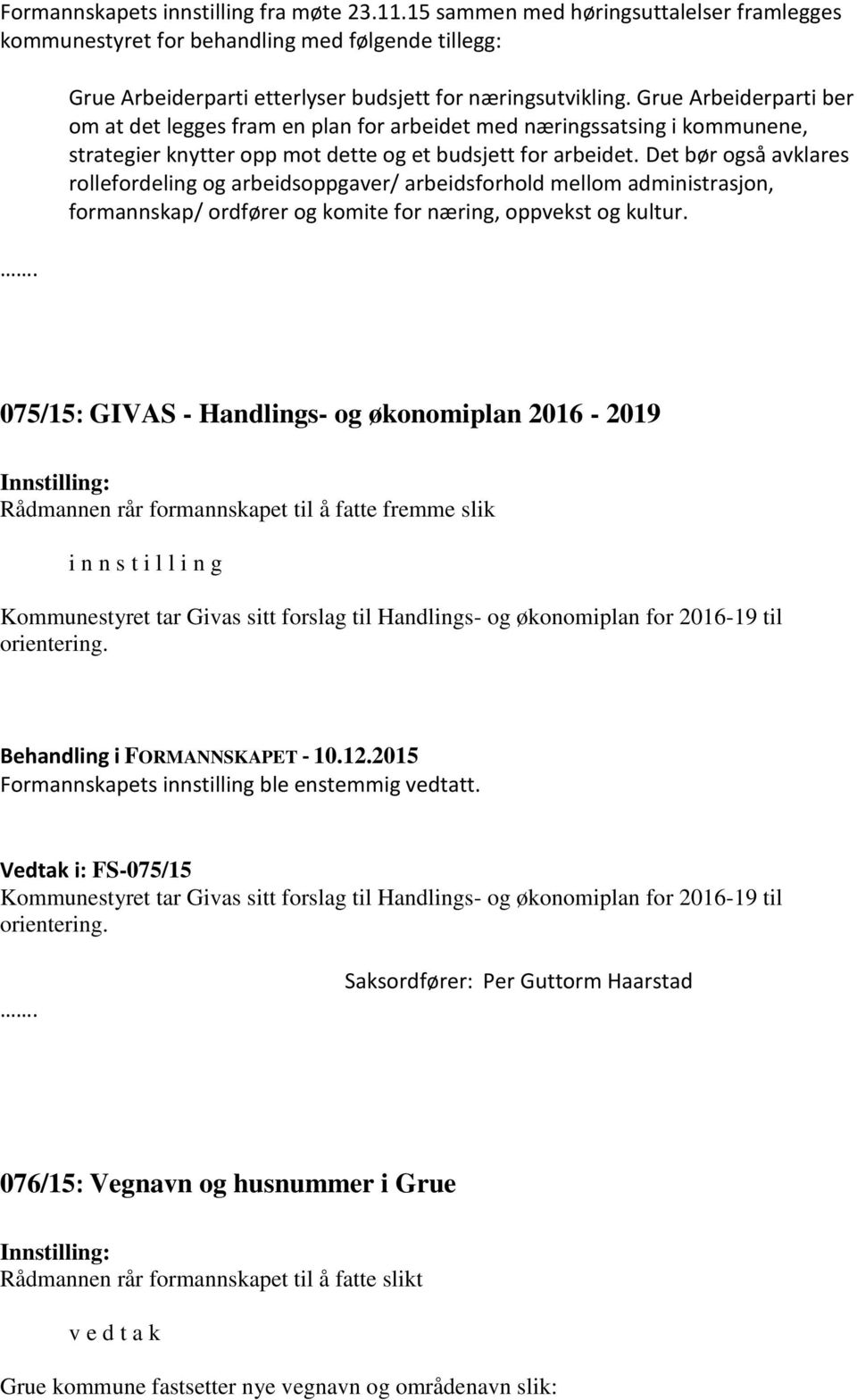 Det bør også avklares rollefordeling og arbeidsoppgaver/ arbeidsforhold mellom administrasjon, formannskap/ ordfører og komite for næring, oppvekst og kultur.