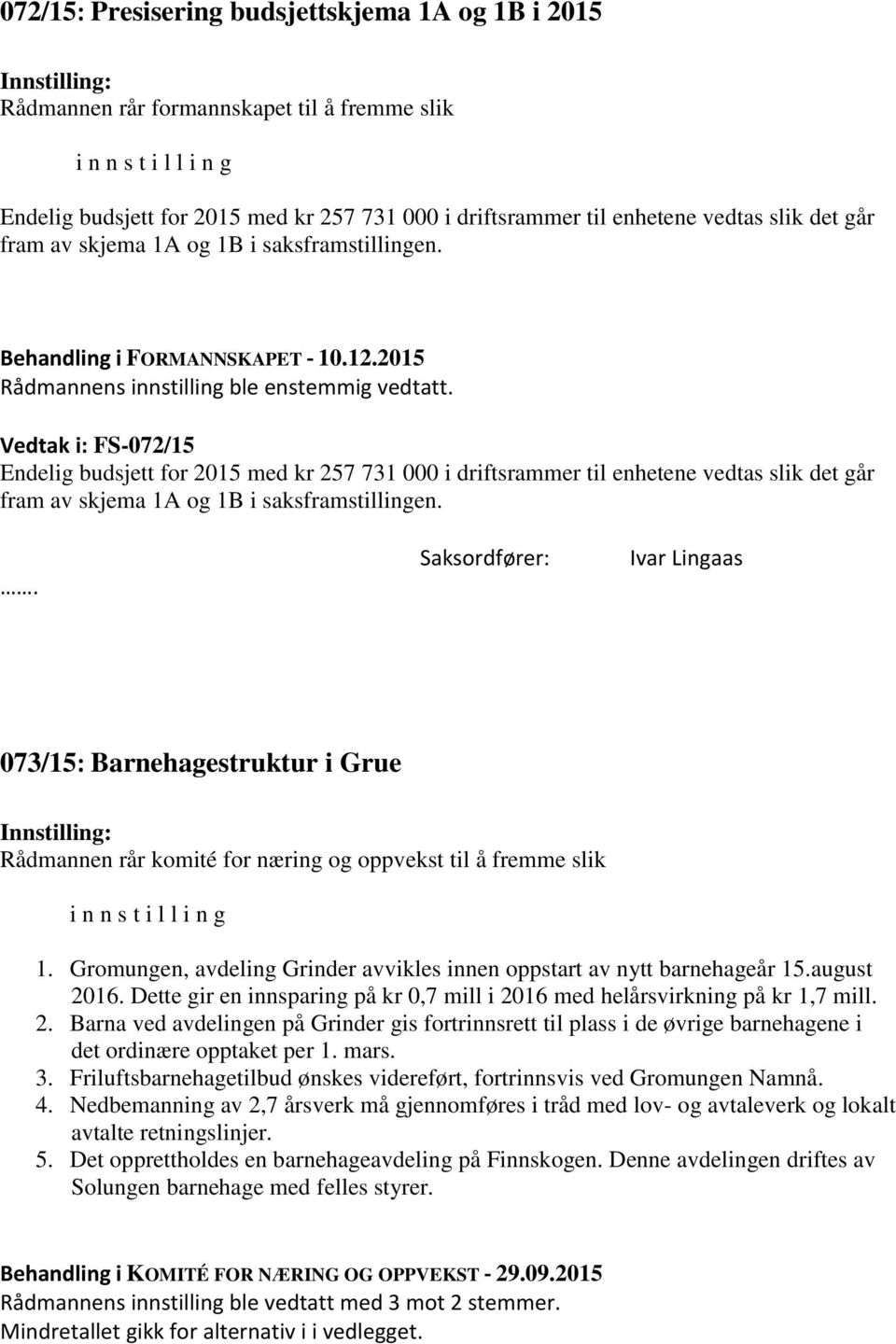 Vedtak i: FS-072/15 Endelig budsjett for 2015 med kr 257 731 000 i driftsrammer til enhetene vedtas slik det går fram av skjema 1A og 1B i saksframstillingen.