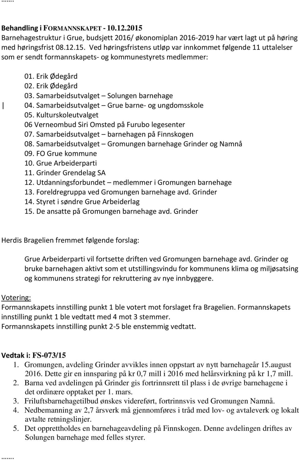 Samarbeidsutvalget barnehagen på Finnskogen 08. Samarbeidsutvalget Gromungen barnehage Grinder og Namnå 09. FO Grue kommune 10. Grue Arbeiderparti 11. Grinder Grendelag SA 12.