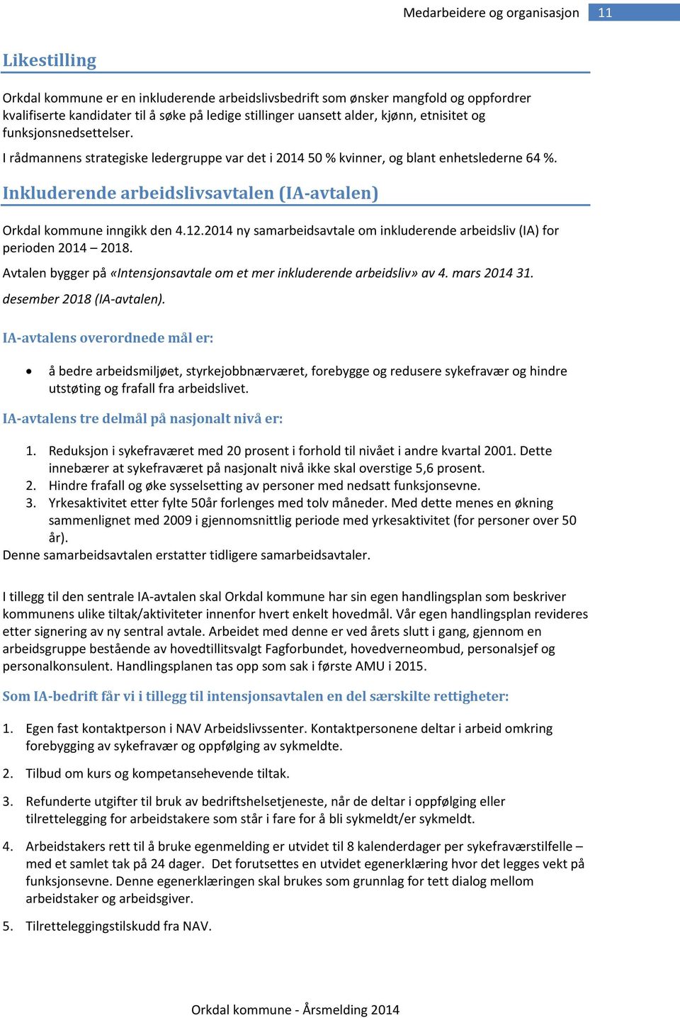 Inkluderende arbeidslivsavtalen (IA-avtalen) Orkdal kommune inngikk den 4.12.2014 ny samarbeidsavtale om inkluderende arbeidsliv (IA) for perioden 2014 2018.