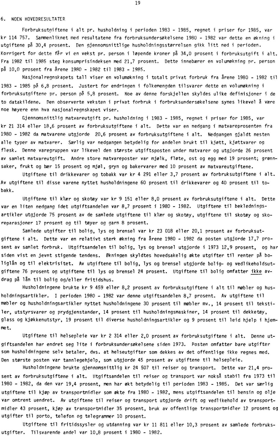 Korrigert for dette fr vi en vekst pr. person i løpende kroner på 34,0 prosent i forbruksutgift i alt. Fra 1982 til 1985 steg konsumprisindeksen med 21,7 prosent. Dette innebærer en volumøkning pr.