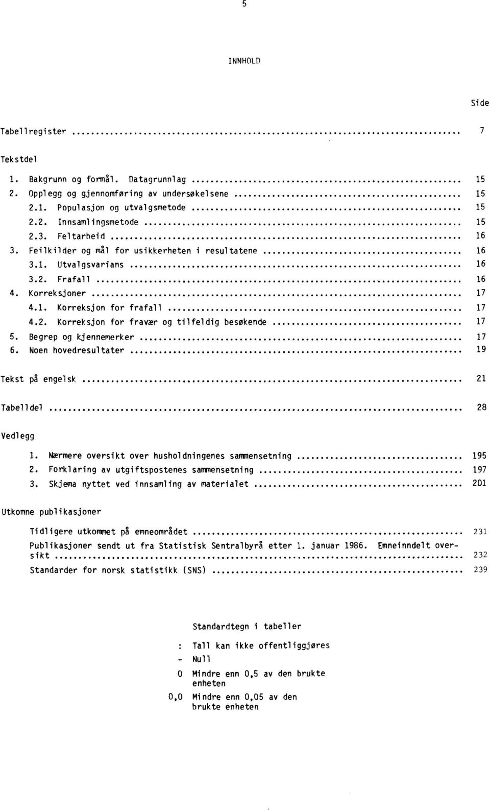 Begrep og kjennemerker 17 6. Noen hovedresultater 19 Tekst på engelsk 21 Tabelldel 28 Vedlegg 1. rmere oversikt over husholdningenes sammensetning 195 2.