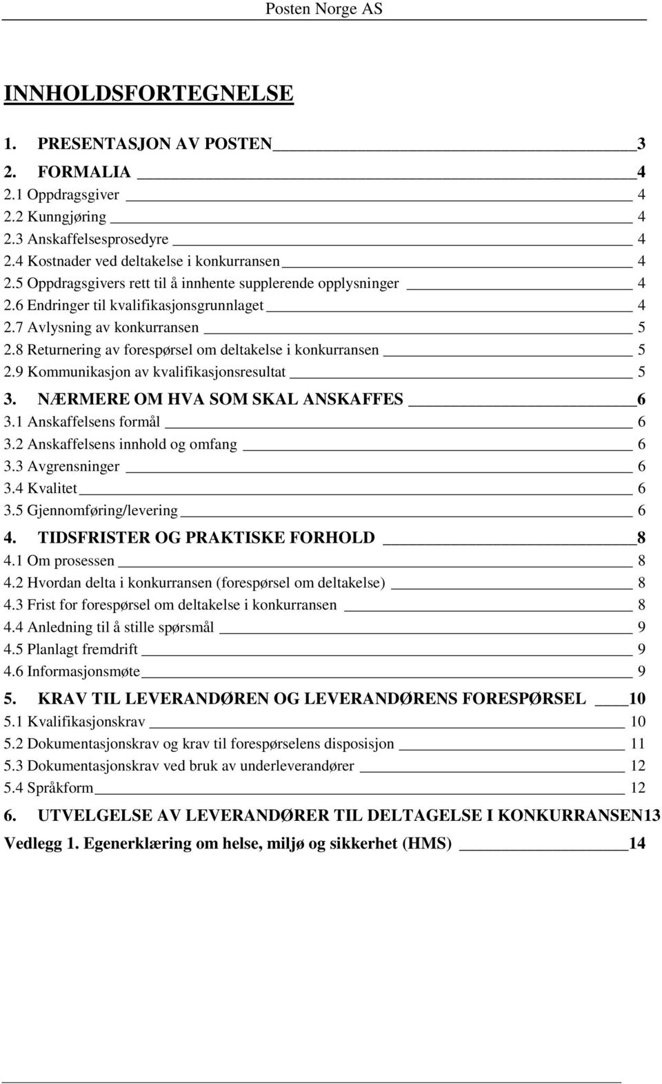 8 Returnering av forespørsel om deltakelse i konkurransen 5 2.9 Kommunikasjon av kvalifikasjonsresultat 5 3. NÆRMERE OM HVA SOM SKAL ANSKAFFES 6 3.1 Anskaffelsens formål 6 3.