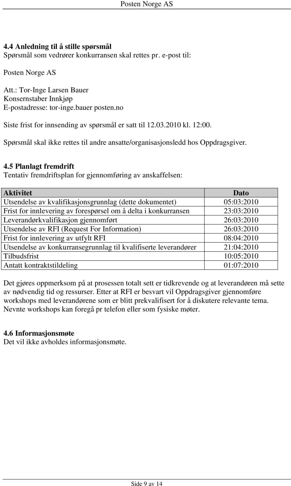 5 Planlagt fremdrift Tentativ fremdriftsplan for gjennomføring av anskaffelsen: Aktivitet Dato Utsendelse av kvalifikasjonsgrunnlag (dette dokumentet) 05:03:2010 Frist for innlevering av forespørsel