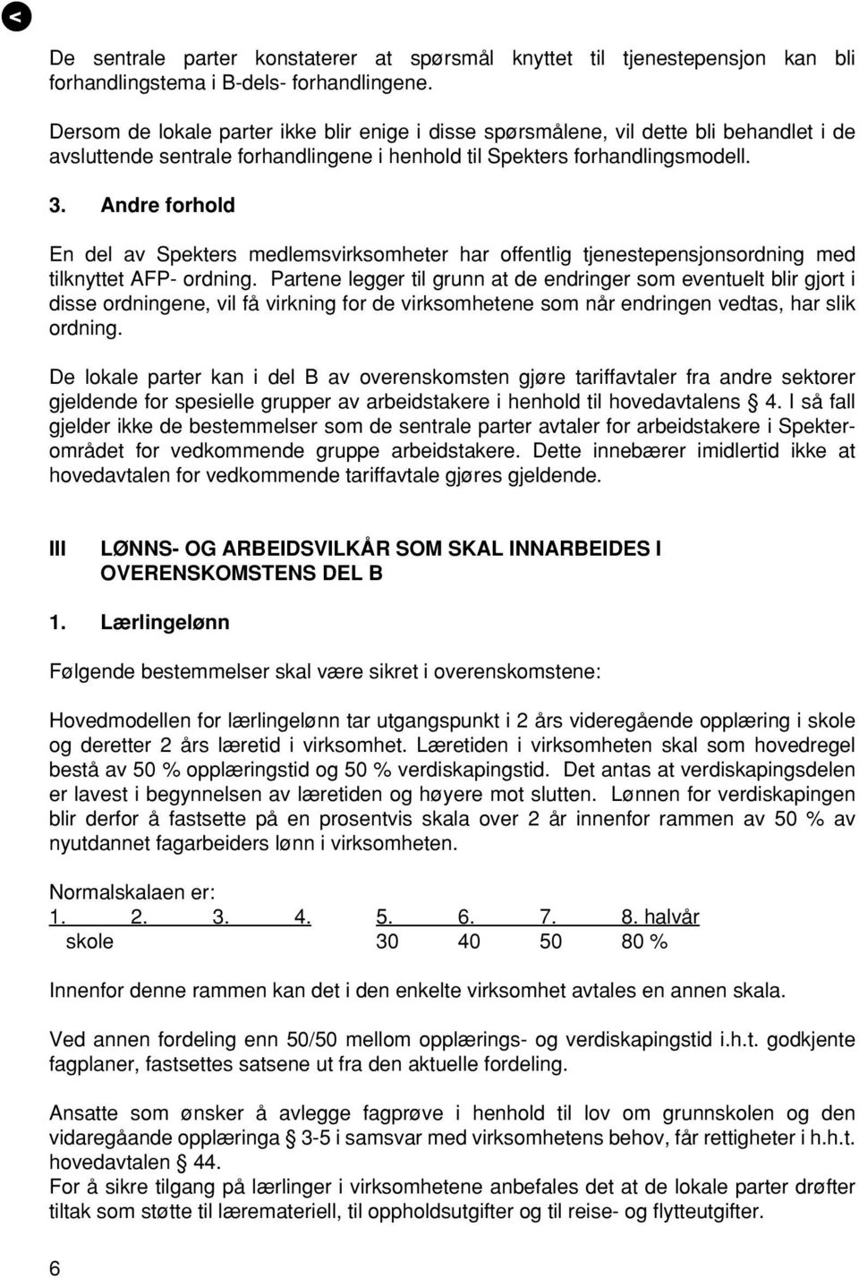 Andre forhold En del av Spekters medlemsvirksomheter har offentlig tjenestepensjonsordning med tilknyttet AFP- ordning.