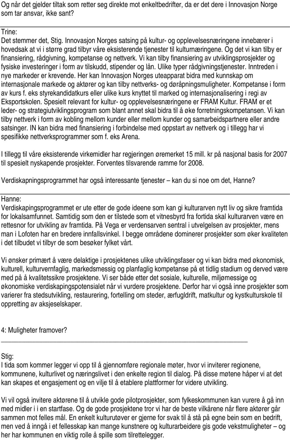 Og det vi kan tilby er finansiering, rådgivning, kompetanse og nettverk. Vi kan tilby finansiering av utviklingsprosjekter og fysiske investeringer i form av tilskudd, stipender og lån.