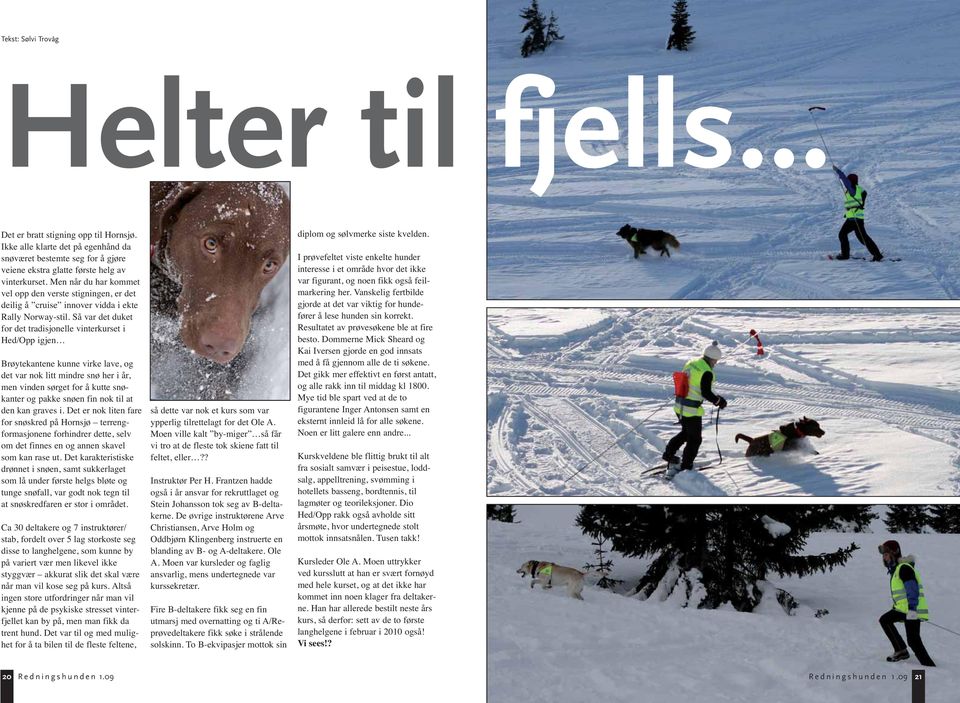 Så var det duket for det tradisjonelle vinterkurset i Hed/Opp igjen Brøytekantene kunne virke lave, og det var nok litt mindre snø her i år, men vinden sørget for å kutte snøkanter og pakke snøen fin