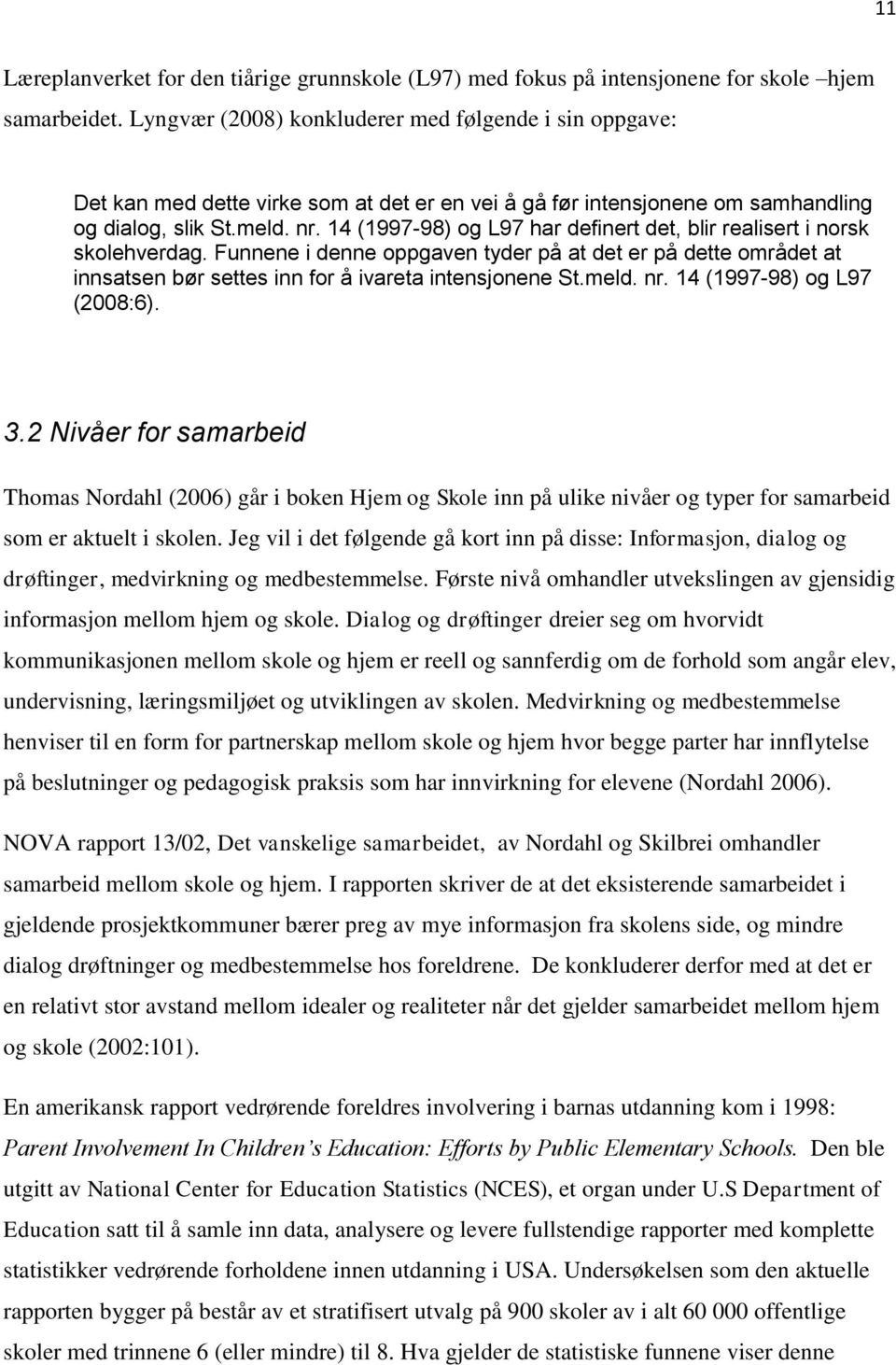 14 (1997-98) og L97 har definert det, blir realisert i norsk skolehverdag. Funnene i denne oppgaven tyder på at det er på dette området at innsatsen bør settes inn for å ivareta intensjonene St.meld.