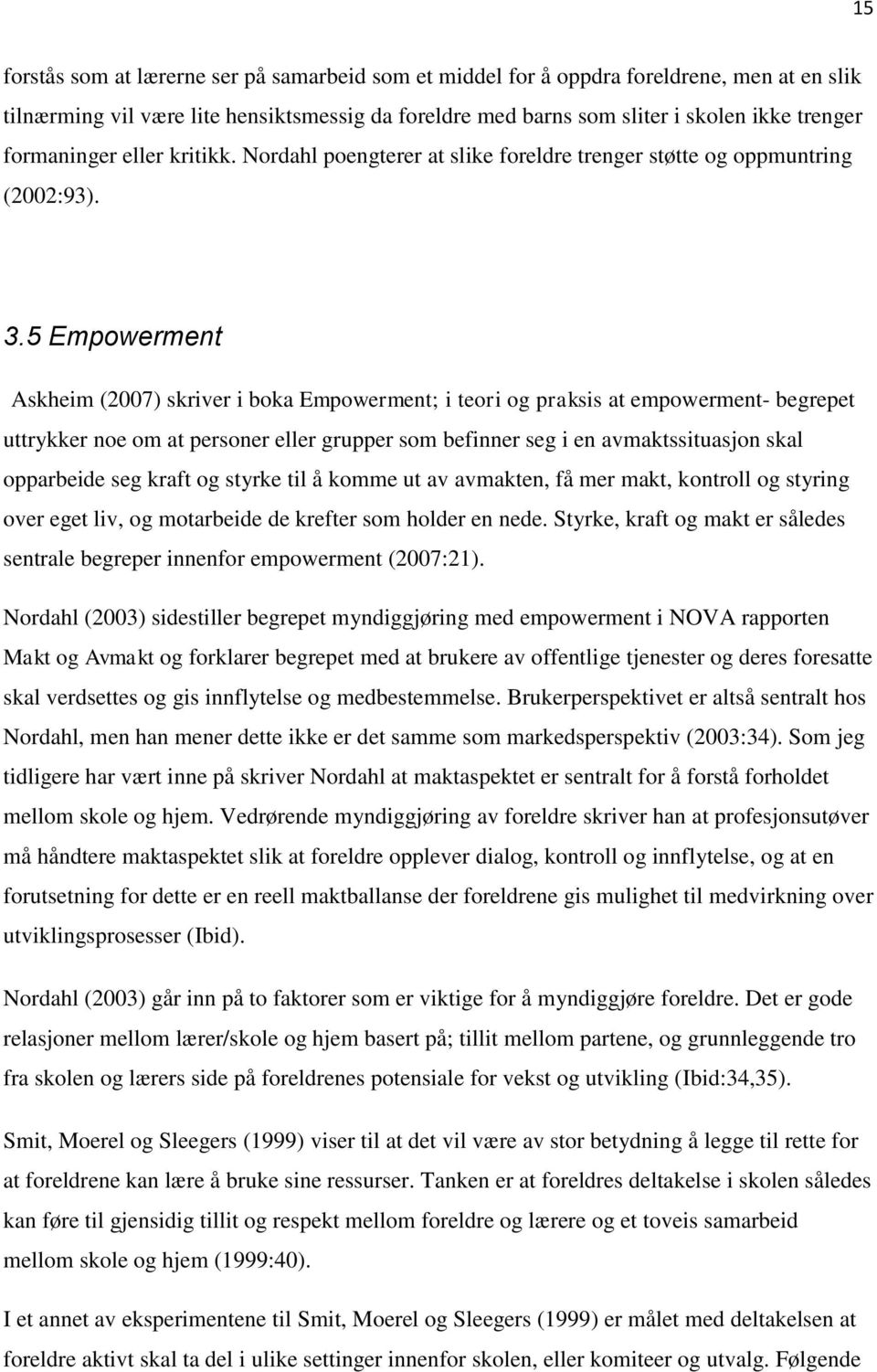 5 Empowerment Askheim (2007) skriver i boka Empowerment; i teori og praksis at empowerment- begrepet uttrykker noe om at personer eller grupper som befinner seg i en avmaktssituasjon skal opparbeide