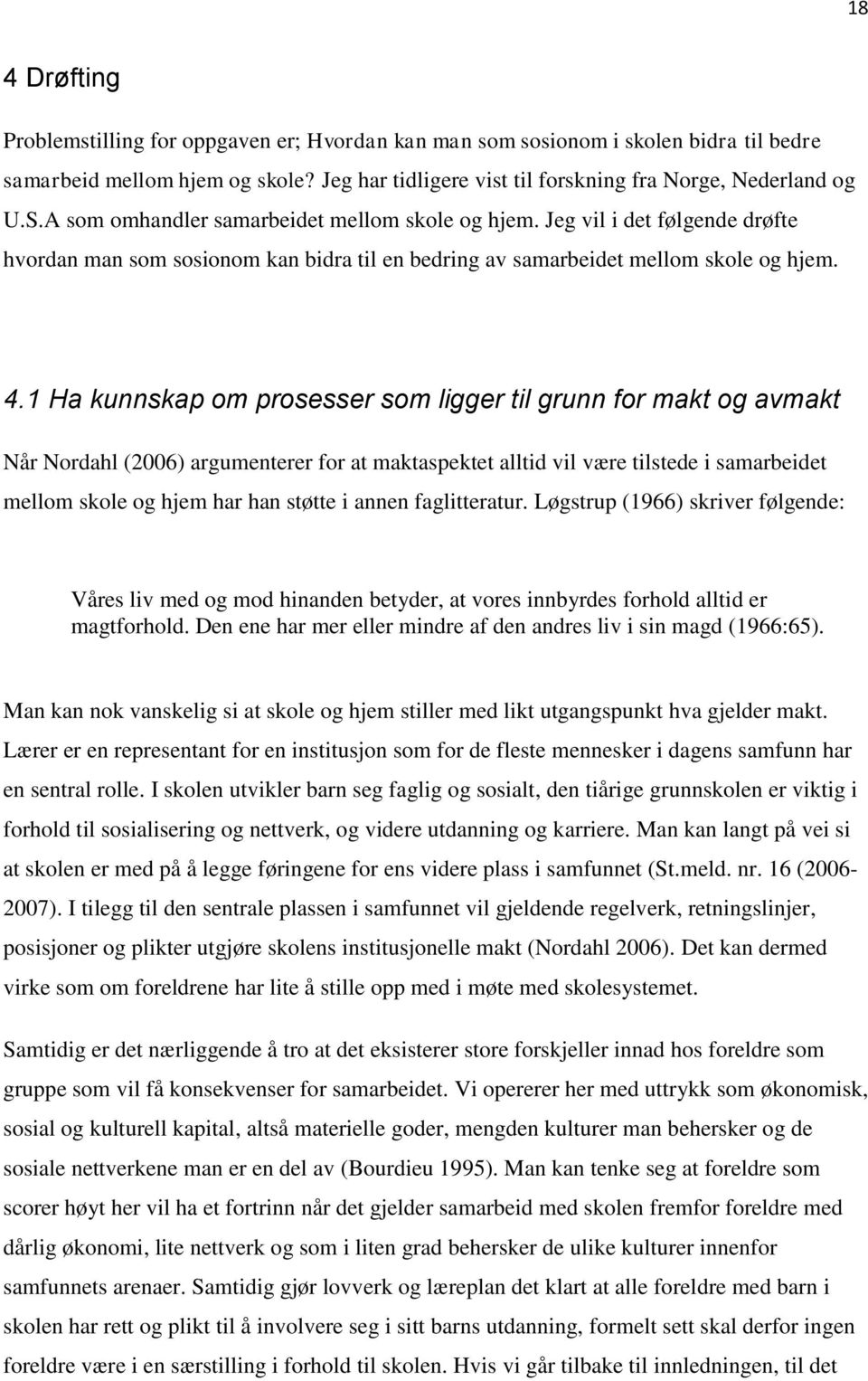 1 Ha kunnskap om prosesser som ligger til grunn for makt og avmakt Når Nordahl (2006) argumenterer for at maktaspektet alltid vil være tilstede i samarbeidet mellom skole og hjem har han støtte i