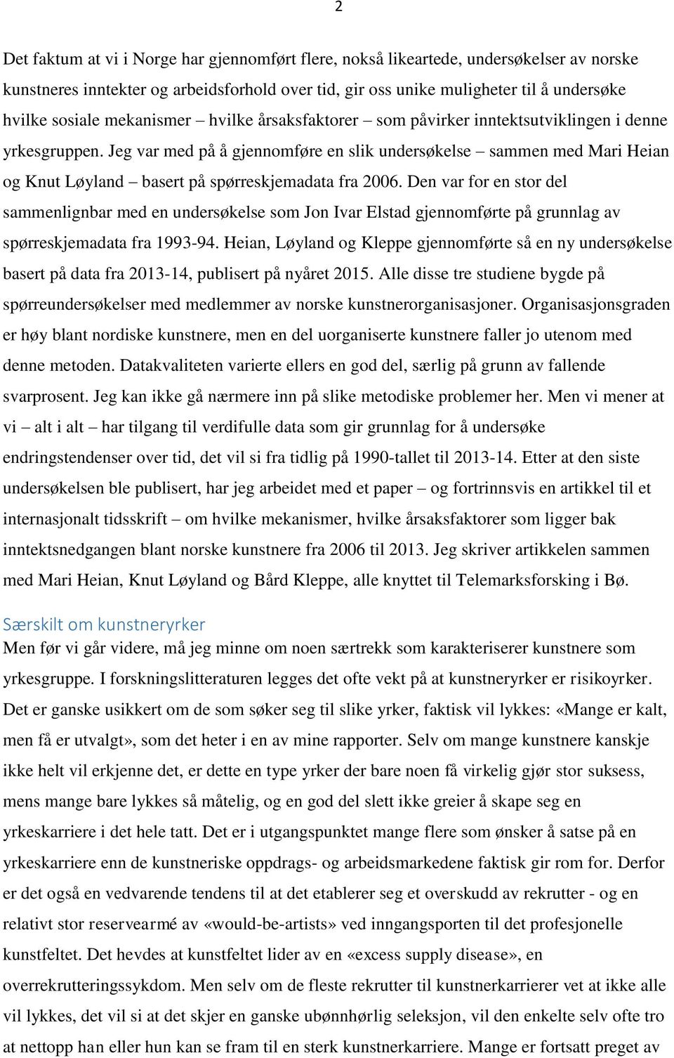 Jeg var med på å gjennomføre en slik undersøkelse sammen med Mari Heian og Knut Løyland basert på spørreskjemadata fra 2006.