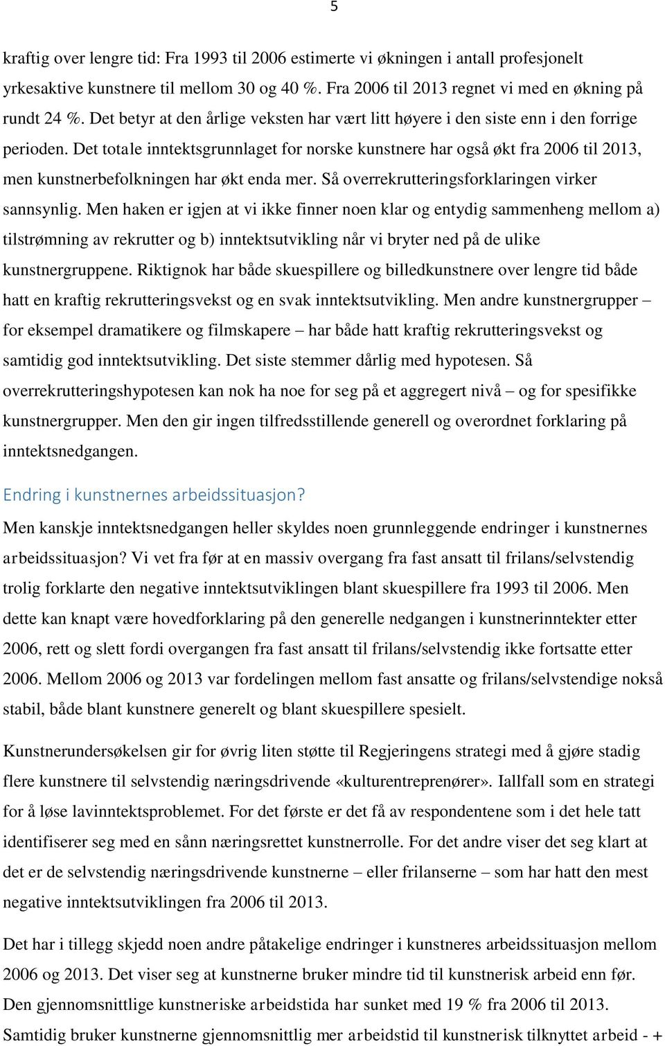 Det totale inntektsgrunnlaget for norske kunstnere har også økt fra 2006 til 2013, men kunstnerbefolkningen har økt enda mer. Så overrekrutteringsforklaringen virker sannsynlig.