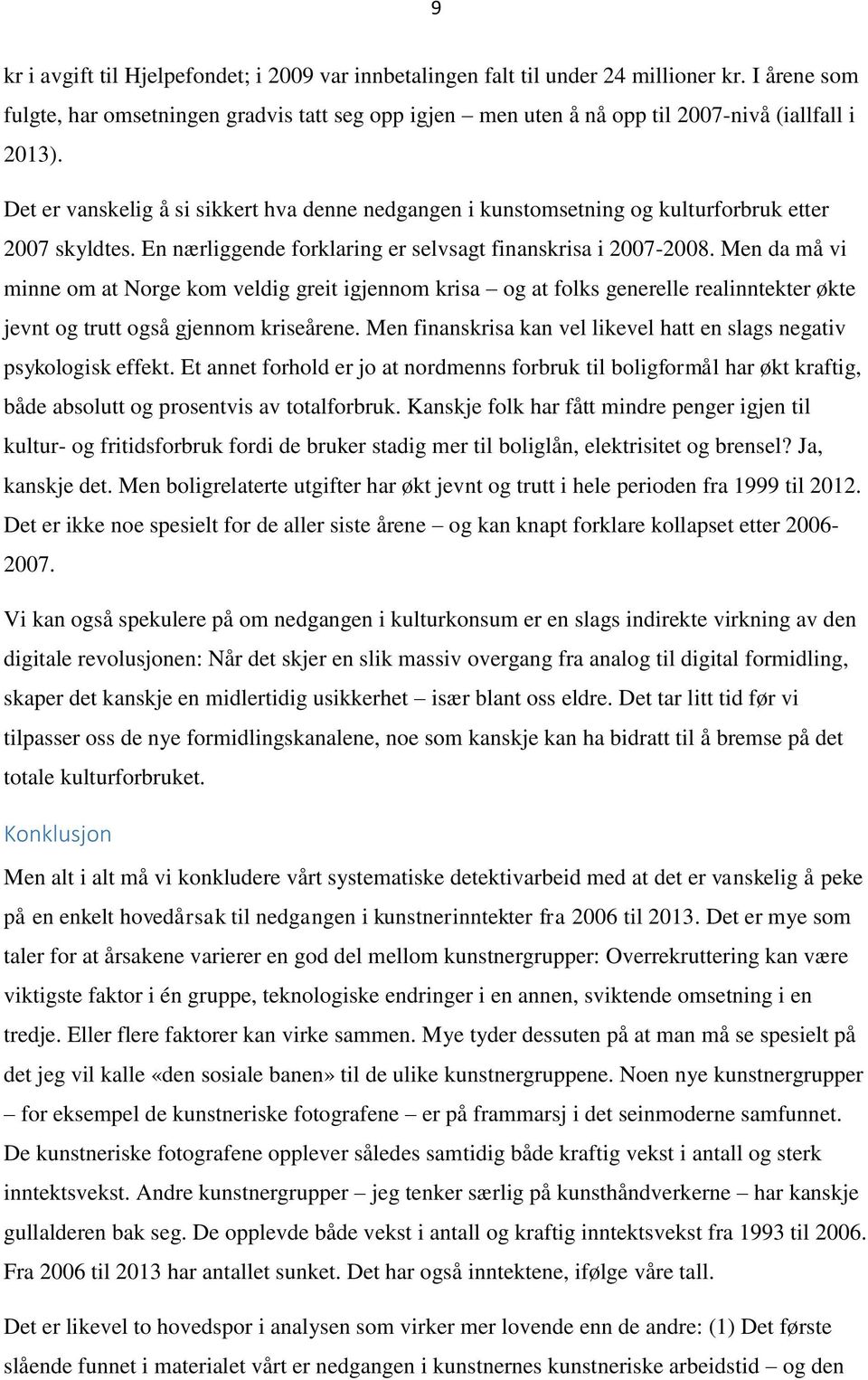 Det er vanskelig å si sikkert hva denne nedgangen i kunstomsetning og kulturforbruk etter 2007 skyldtes. En nærliggende forklaring er selvsagt finanskrisa i 2007-2008.