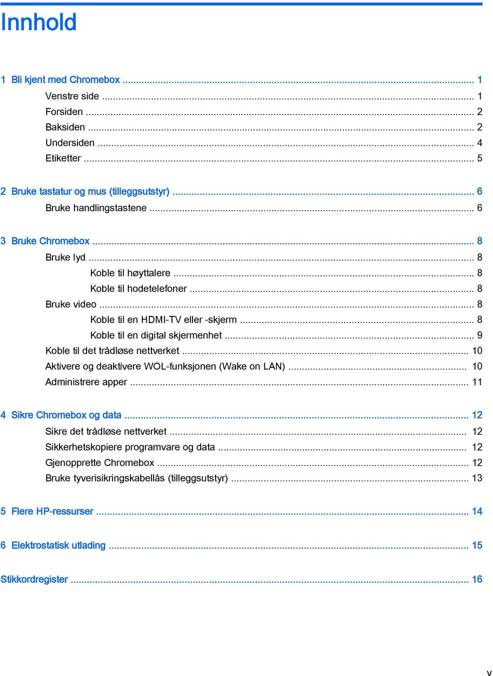 .. 9 Koble til det trådløse nettverket... 10 Aktivere og deaktivere WOL-funksjonen (Wake on LAN)... 10 Administrere apper... 11 4 Sikre Chromebox og data... 12 Sikre det trådløse nettverket.