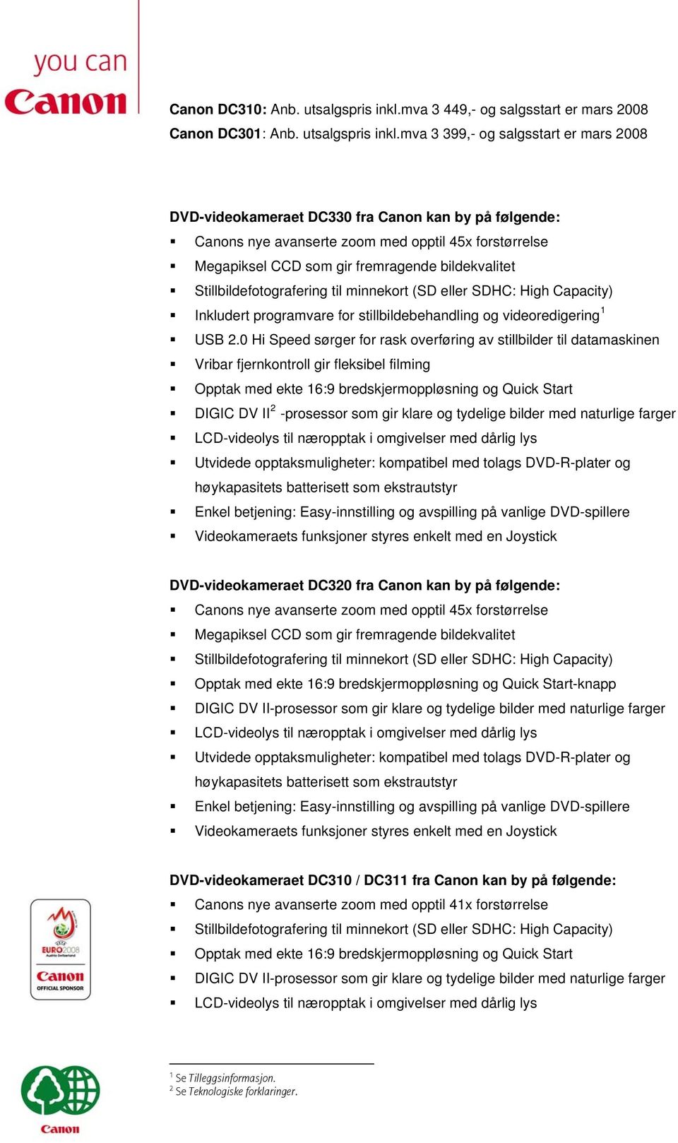 mva 3 399,- og salgsstart er mars 2008 DVD-videokameraet DC330 fra Canon kan by på følgende: Canons nye avanserte zoom med opptil 45x forstørrelse Megapiksel CCD som gir fremragende bildekvalitet