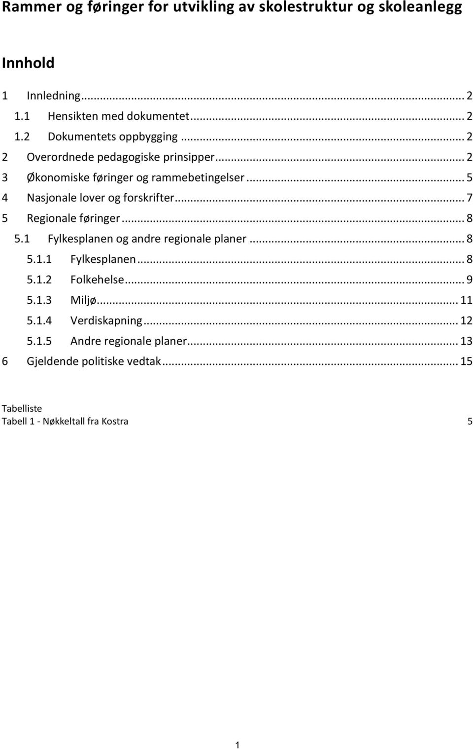 .. 7 5 Regionale føringer... 8 5.1 Fylkesplanen og andre regionale planer... 8 5.1.1 Fylkesplanen... 8 5.1.2 Folkehelse... 9 5.1.3 Miljø.