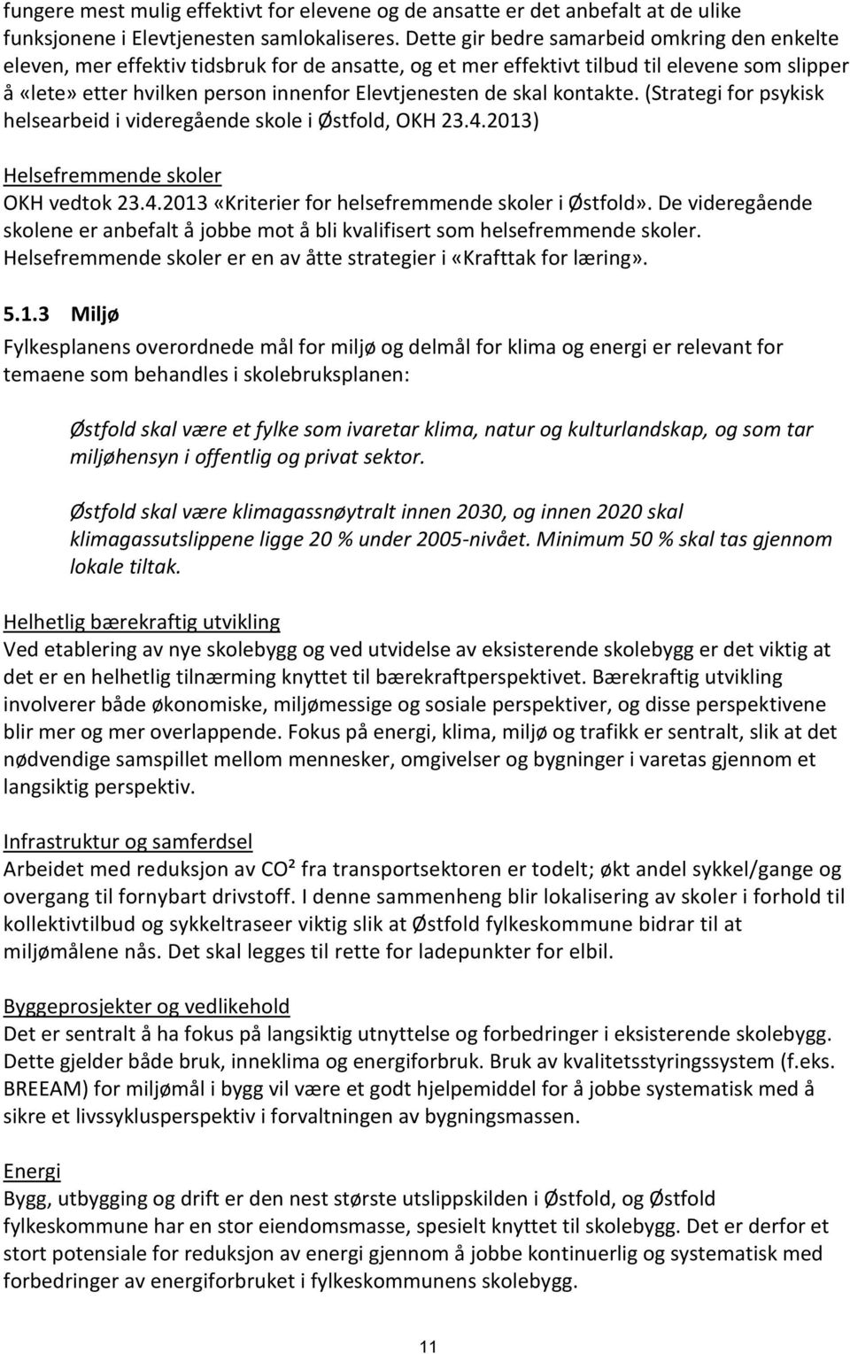 skal kontakte. (Strategi for psykisk helsearbeid i videregående skole i Østfold, OKH 23.4.2013) Helsefremmende skoler OKH vedtok 23.4.2013 «Kriterier for helsefremmende skoler i Østfold».