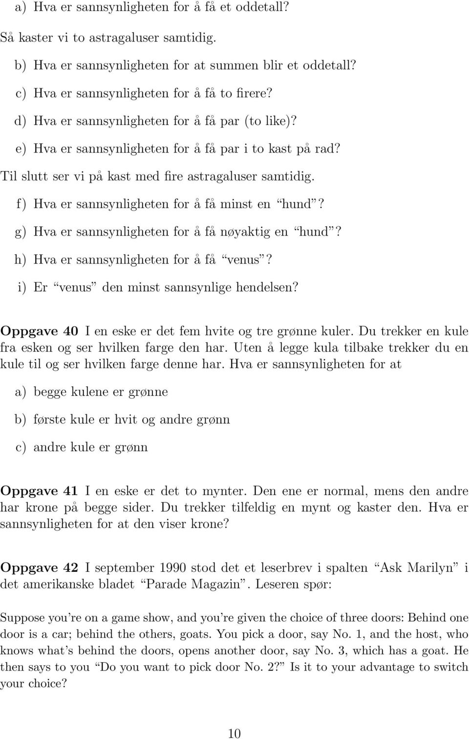 f) Hva er sannsynligheten for å få minst en hund? g) Hva er sannsynligheten for å få nøyaktig en hund? h) Hva er sannsynligheten for å få venus? i) Er venus den minst sannsynlige hendelsen?