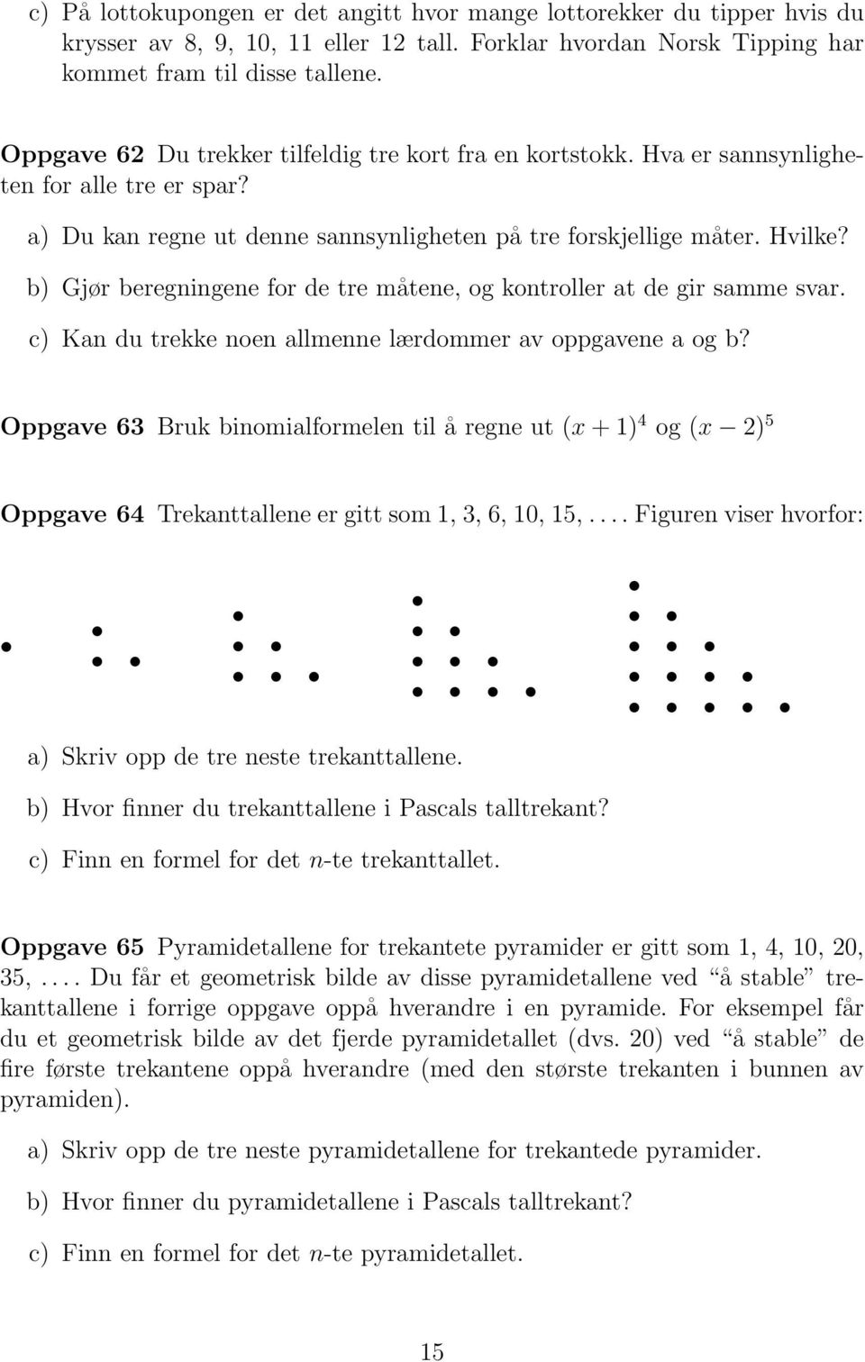 b) Gjør beregningene for de tre måtene, og kontroller at de gir samme svar. c) Kan du trekke noen allmenne lærdommer av oppgavene a og b?