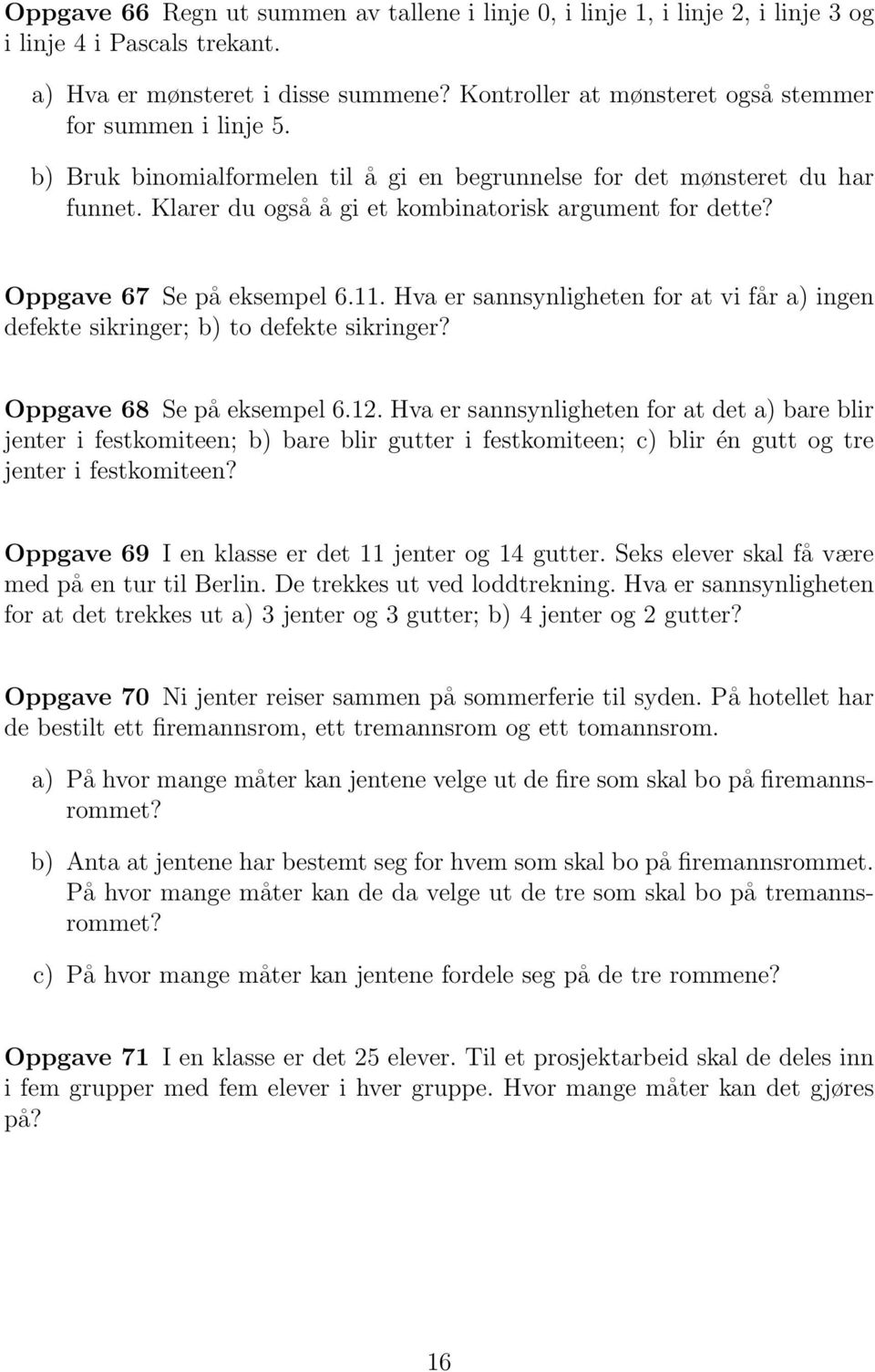 Oppgave 67 Se på eksempel 6.11. Hva er sannsynligheten for at vi får a) ingen defekte sikringer; b) to defekte sikringer? Oppgave 68 Se på eksempel 6.12.