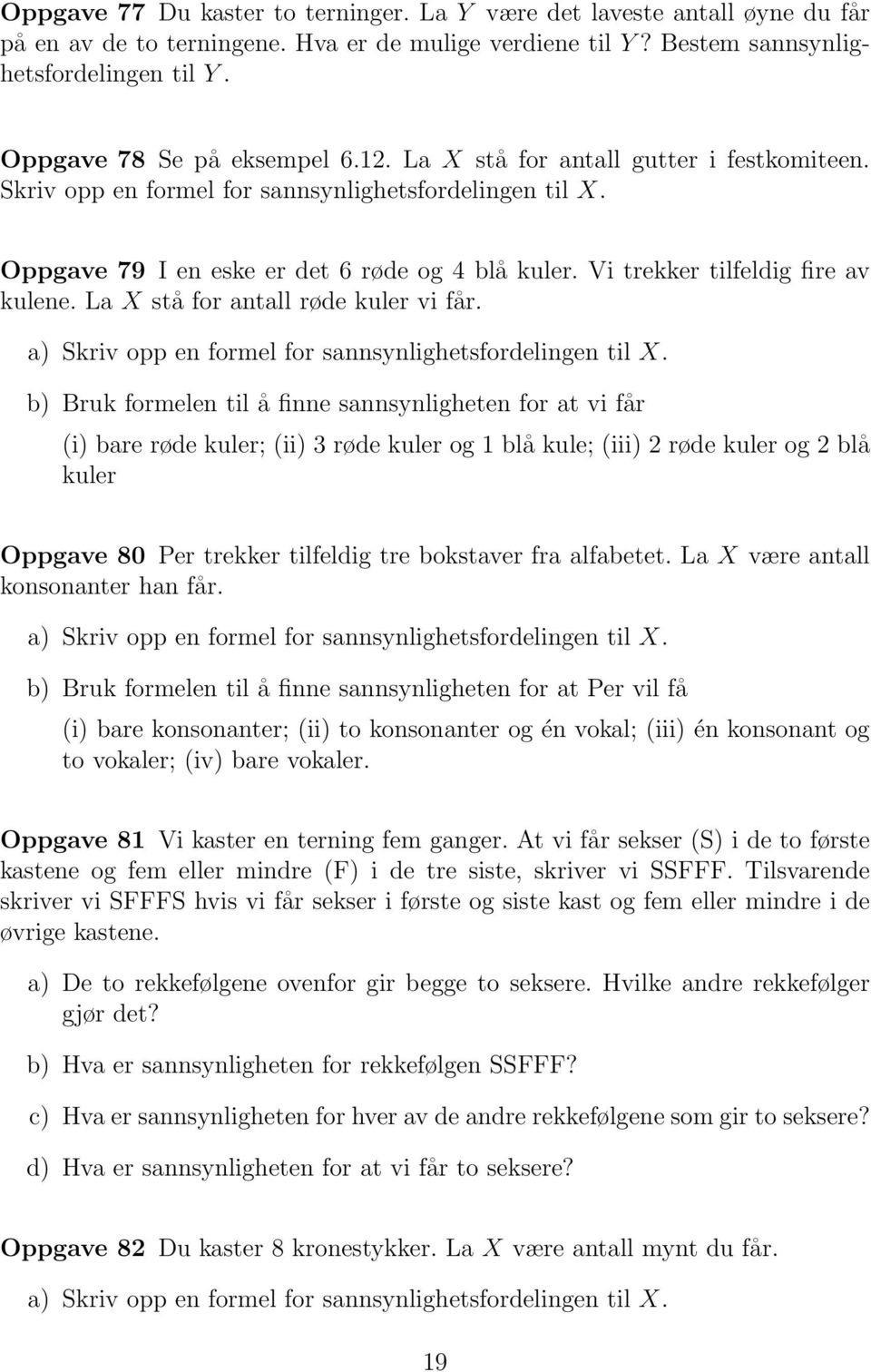 Vi trekker tilfeldig fire av kulene. La X stå for antall røde kuler vi får. a) Skriv opp en formel for sannsynlighetsfordelingen til X.