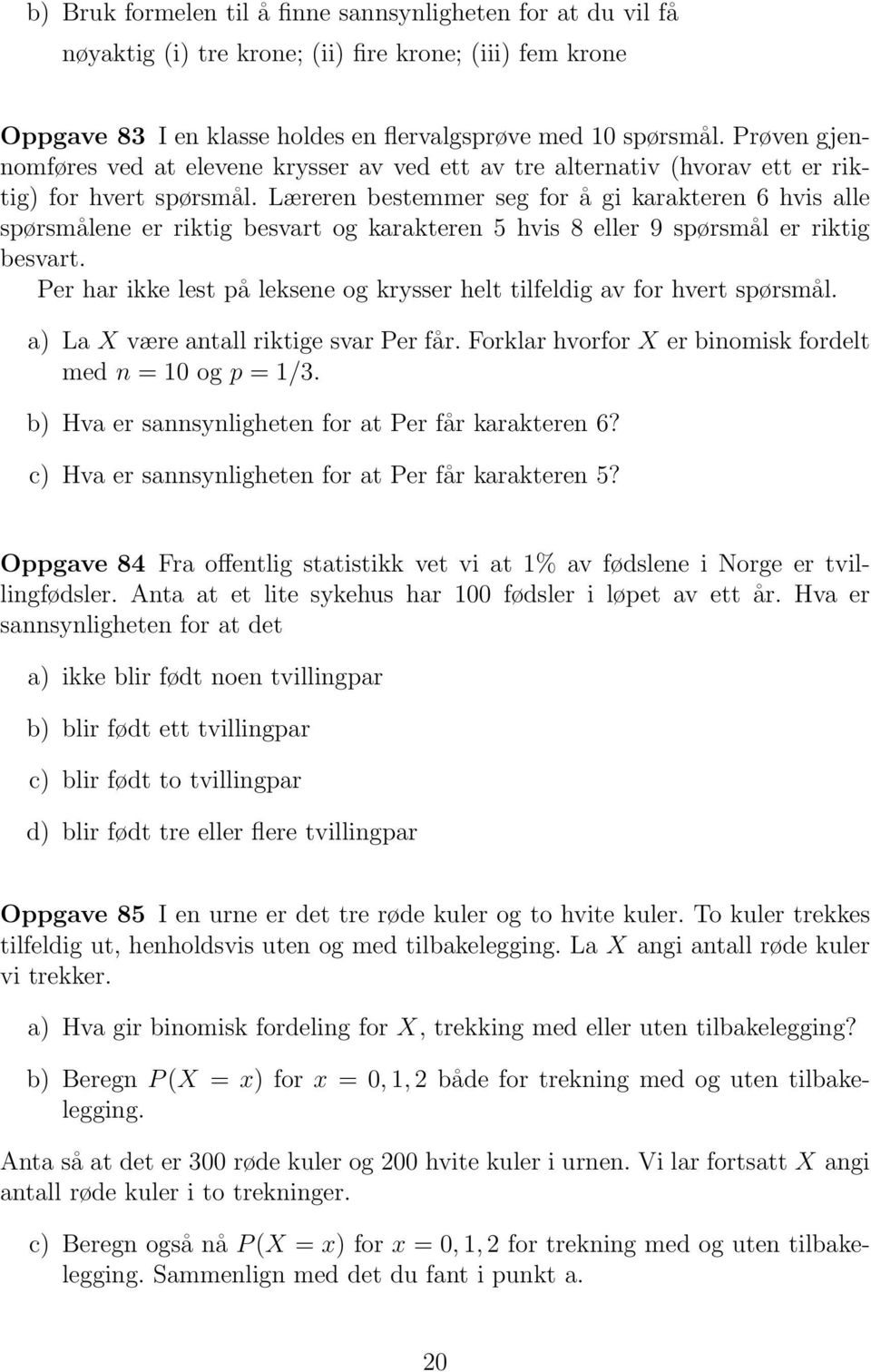 Læreren bestemmer seg for å gi karakteren 6 hvis alle spørsmålene er riktig besvart og karakteren 5 hvis 8 eller 9 spørsmål er riktig besvart.