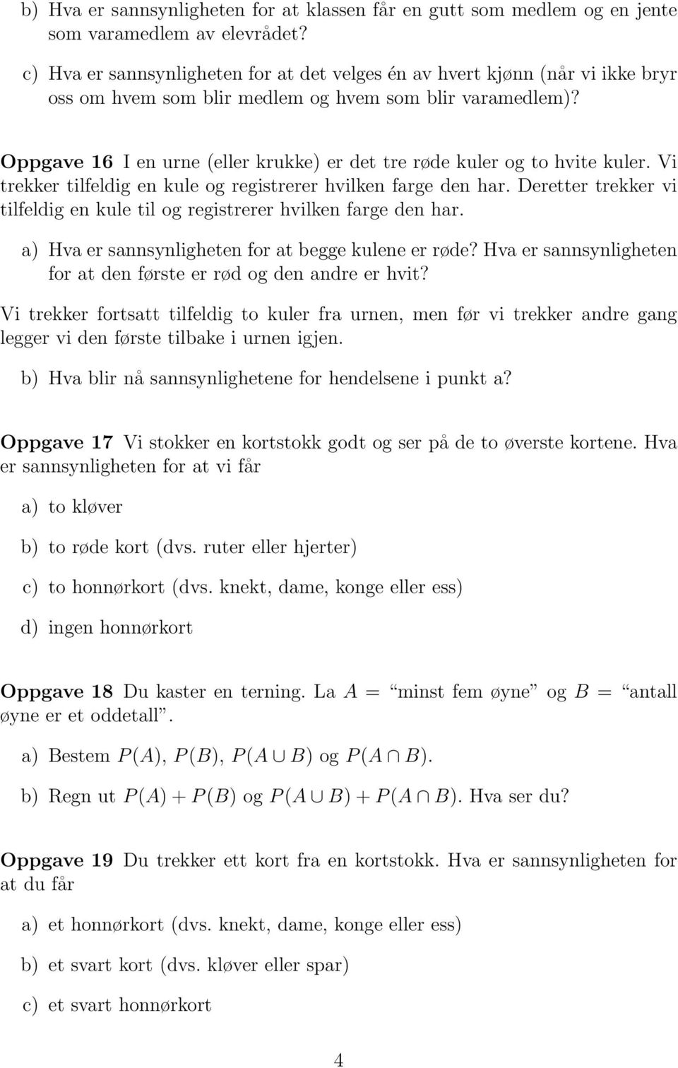 Oppgave 16 I en urne (eller krukke) er det tre røde kuler og to hvite kuler. Vi trekker tilfeldig en kule og registrerer hvilken farge den har.