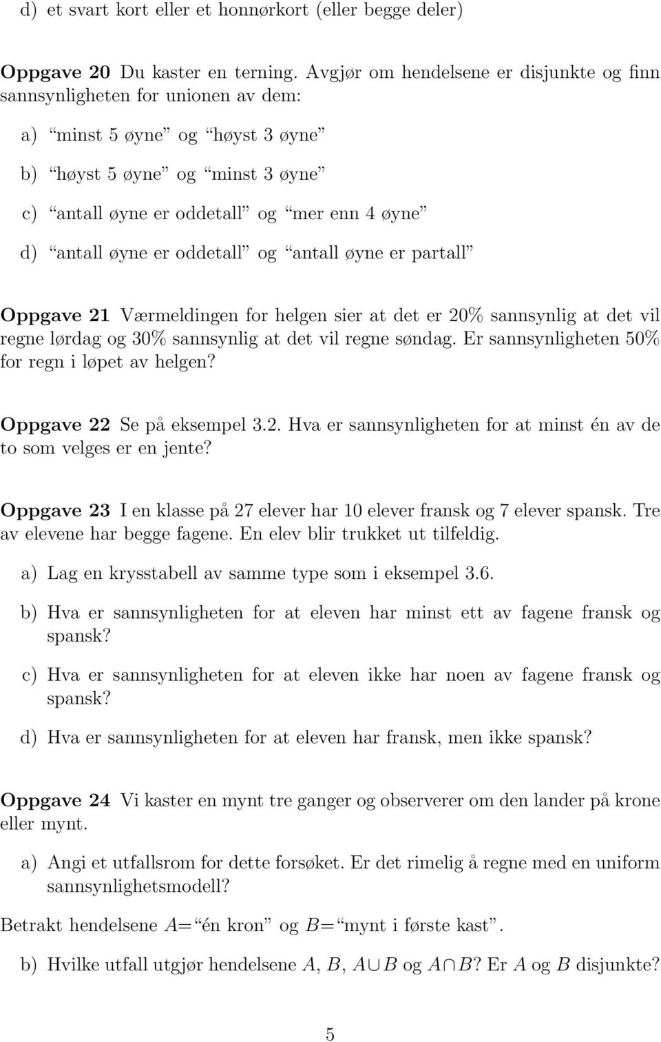 øyne er oddetall og antall øyne er partall Oppgave 21 Værmeldingen for helgen sier at det er 20% sannsynlig at det vil regne lørdag og 30% sannsynlig at det vil regne søndag.