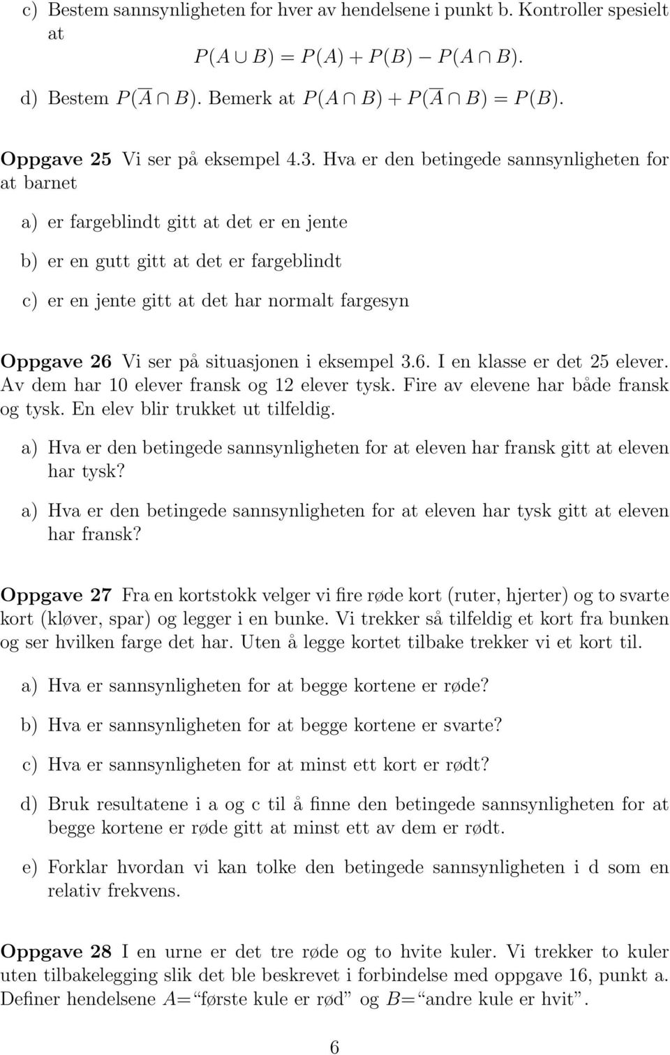 Hva er den betingede sannsynligheten for at barnet a) er fargeblindt gitt at det er en jente b) er en gutt gitt at det er fargeblindt c) er en jente gitt at det har normalt fargesyn Oppgave 26 Vi ser