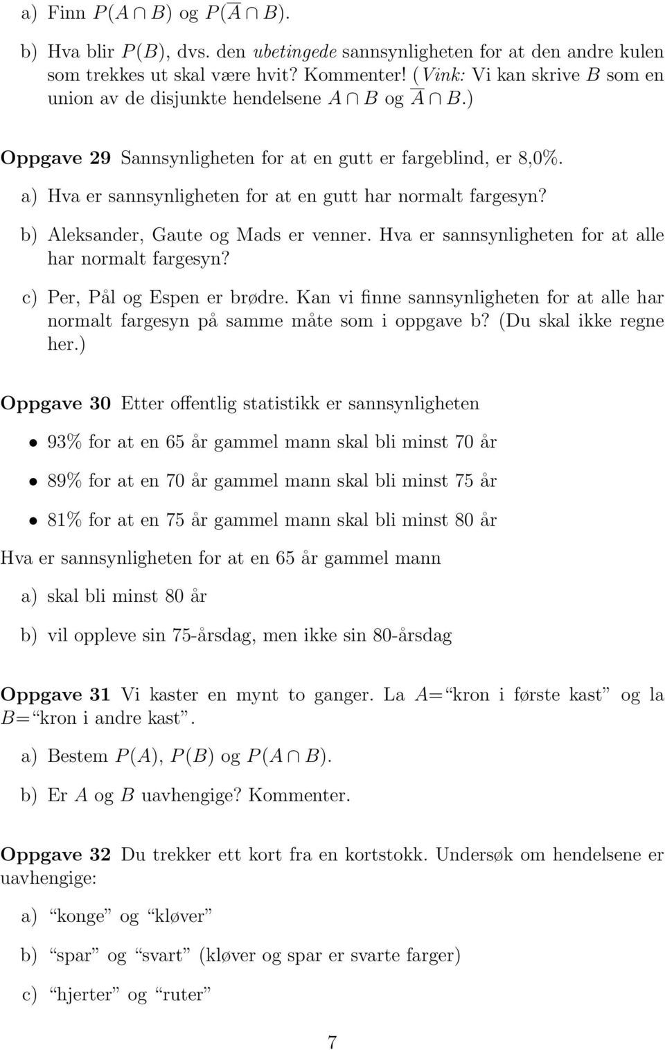 a) Hva er sannsynligheten for at en gutt har normalt fargesyn? b) Aleksander, Gaute og Mads er venner. Hva er sannsynligheten for at alle har normalt fargesyn? c) Per, Pål og Espen er brødre.