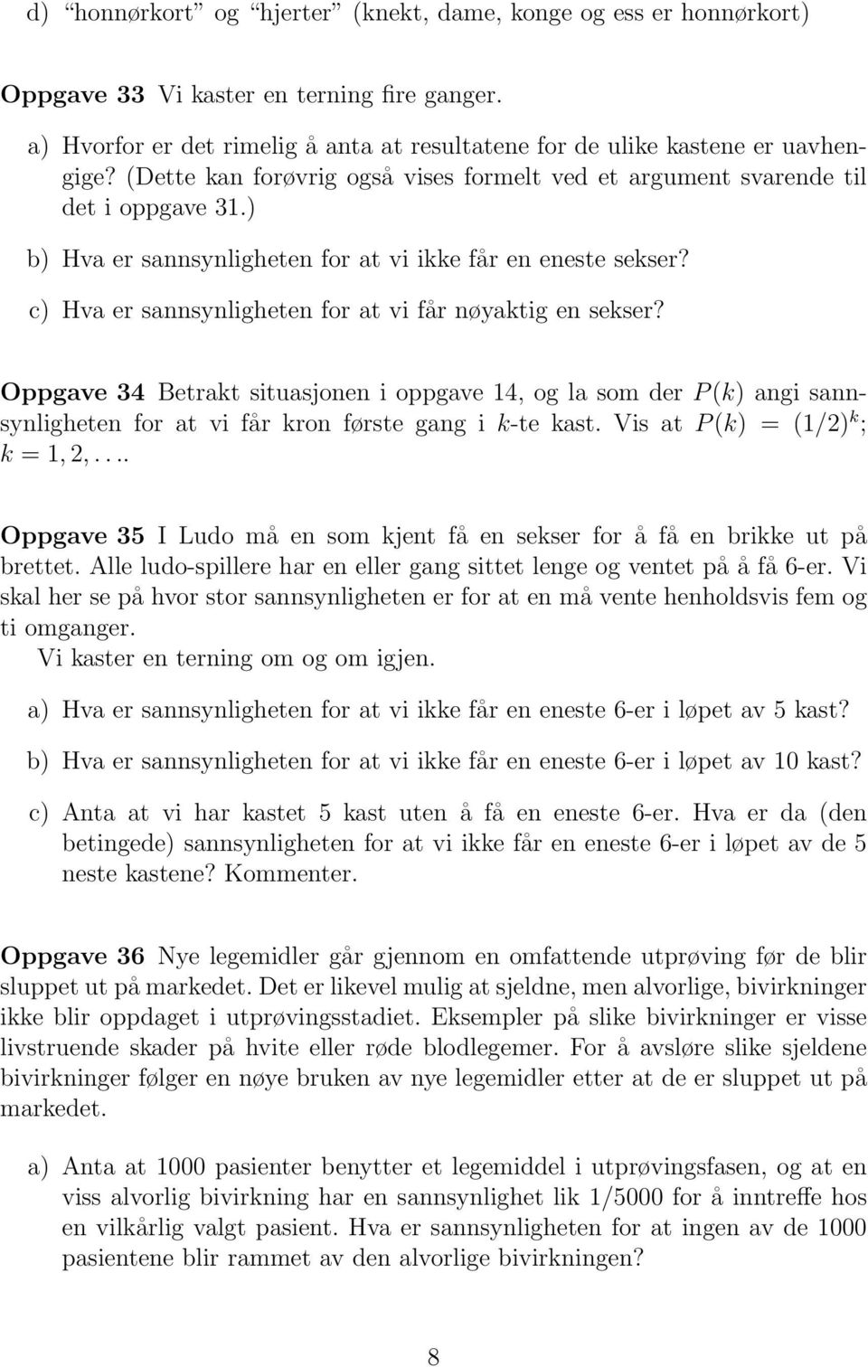 c) Hva er sannsynligheten for at vi får nøyaktig en sekser? Oppgave 34 Betrakt situasjonen i oppgave 14, og la som der P (k) angi sannsynligheten for at vi får kron første gang i k-te kast.