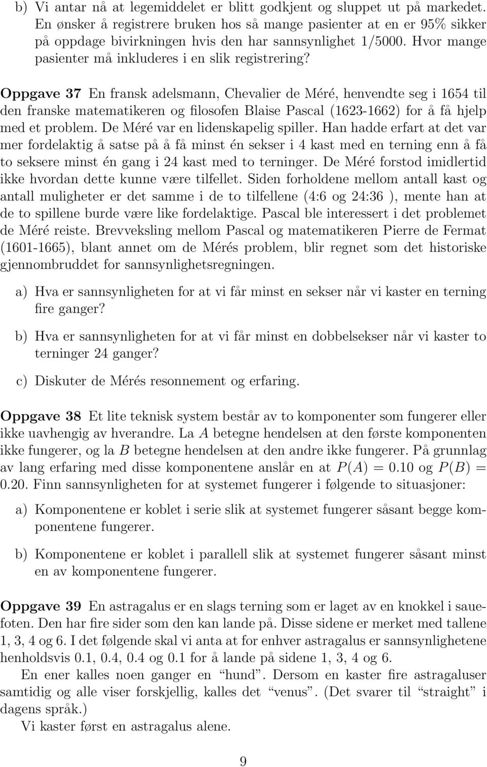 Oppgave 37 En fransk adelsmann, Chevalier de Méré, henvendte seg i 1654 til den franske matematikeren og filosofen Blaise Pascal (1623-1662) for å få hjelp med et problem.