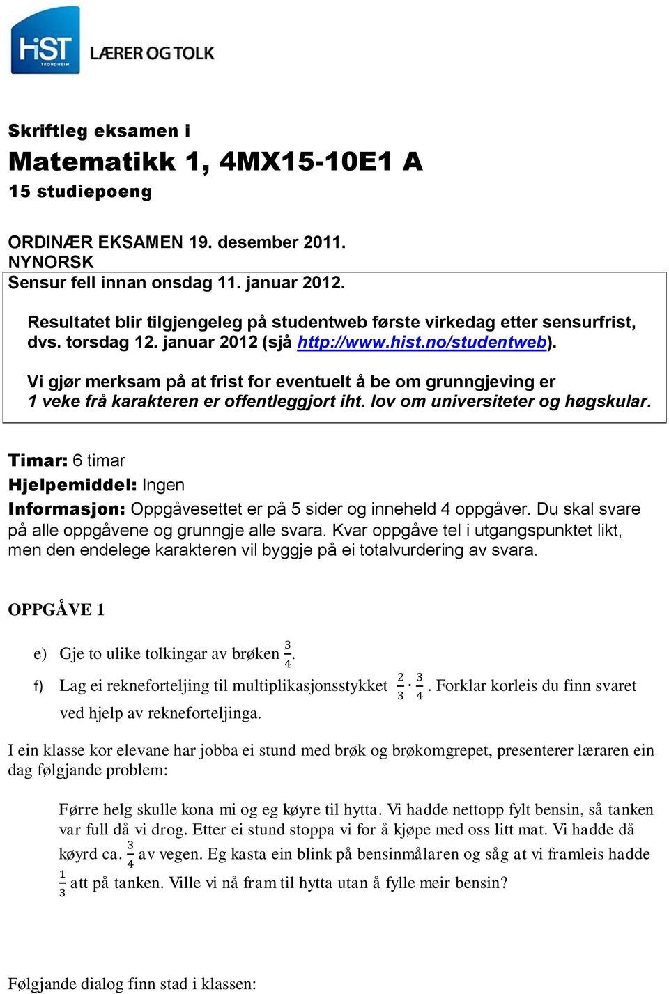 Vi gjør merksam på at frist for eventuelt å be om grunngjeving er 1 veke frå karakteren er offentleggjort iht. lov om universiteter og høgskular.