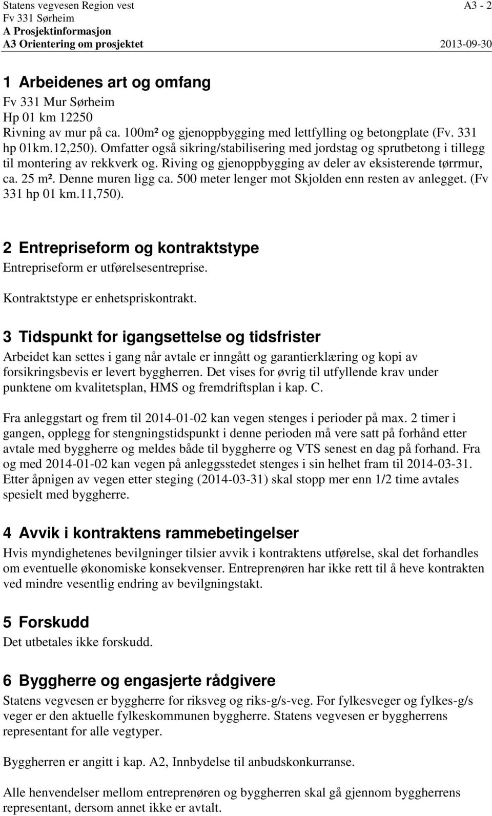 Riving og gjenoppbygging av deler av eksisterende tørrmur, ca. 25 m². Denne muren ligg ca. 500 meter lenger mot Skjolden enn resten av anlegget. (Fv 331 hp 01 km.11,750).