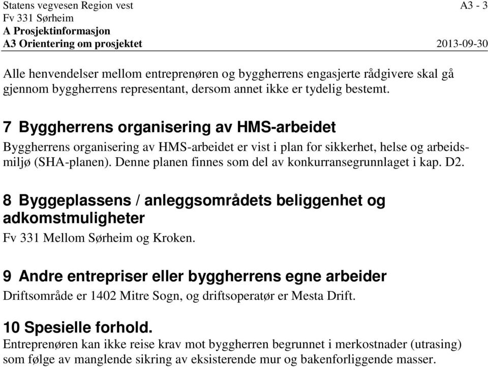 7 Byggherrens organisering av HMS-arbeidet Byggherrens organisering av HMS-arbeidet er vist i plan for sikkerhet, helse og arbeidsmiljø (SH-planen).