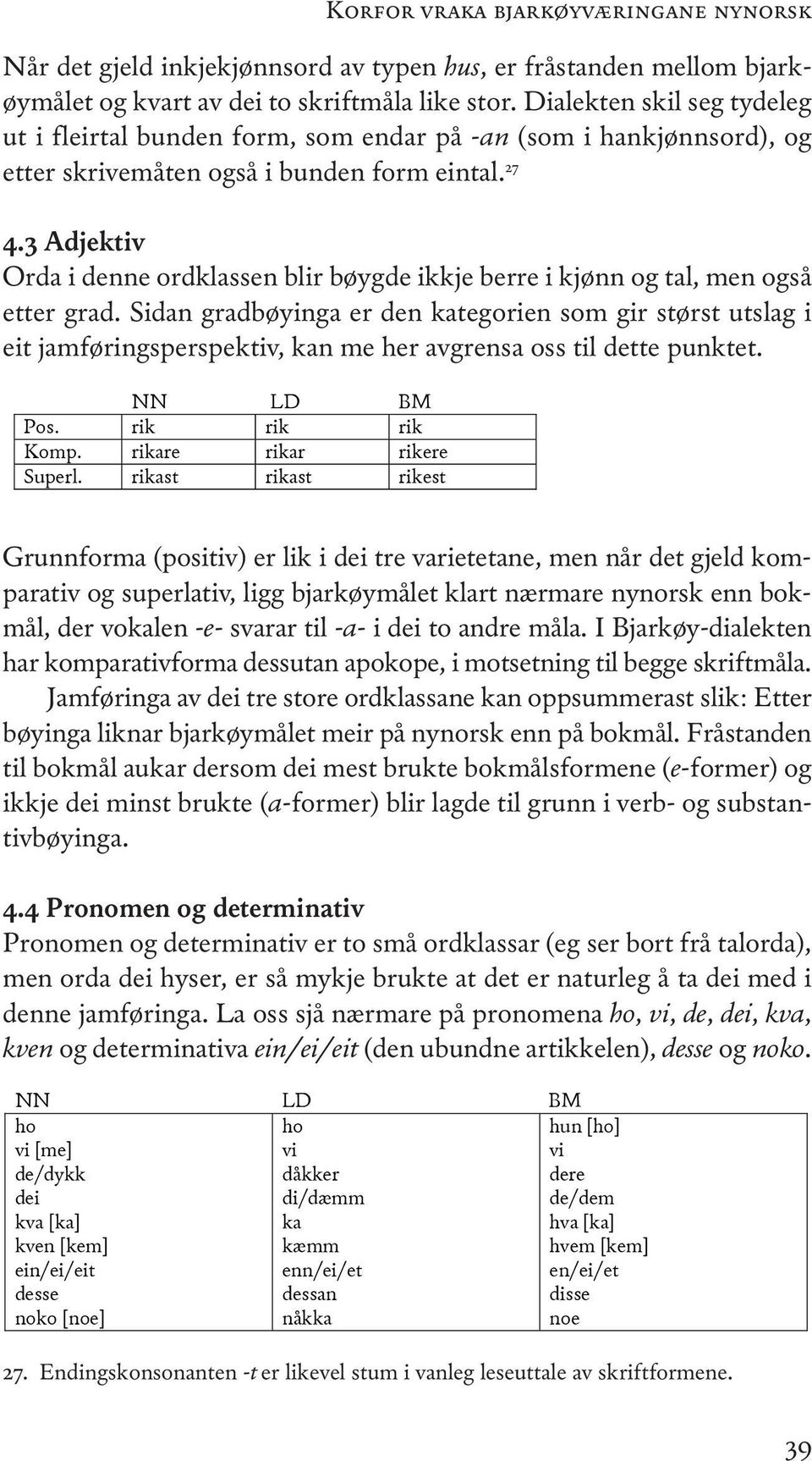 3 Adjektiv orda i denne ordklassen blir bøygde ikkje berre i kjønn og tal, men også etter grad.