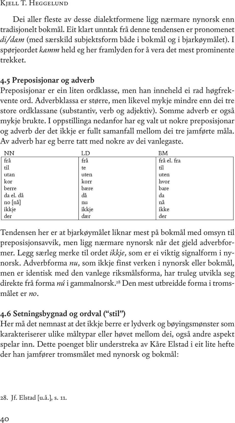 4.5 Preposisjonar og adverb Preposisjonar er ein liten ordklasse, men han inneheld ei rad høgfrekvente ord.